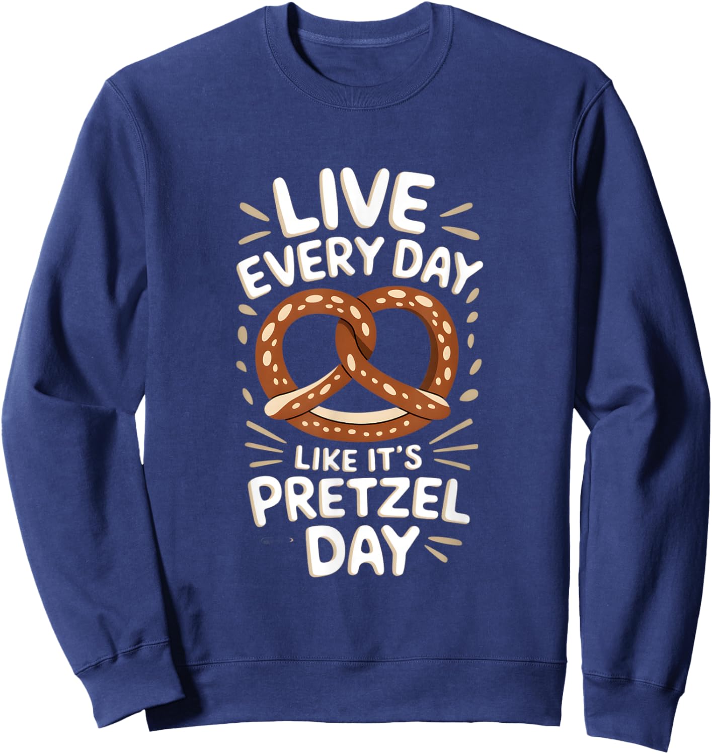 Live Every Day Like Pretzel Day Funny Pretzel Graphic Sweatshirt - Sweatshirt | Navy