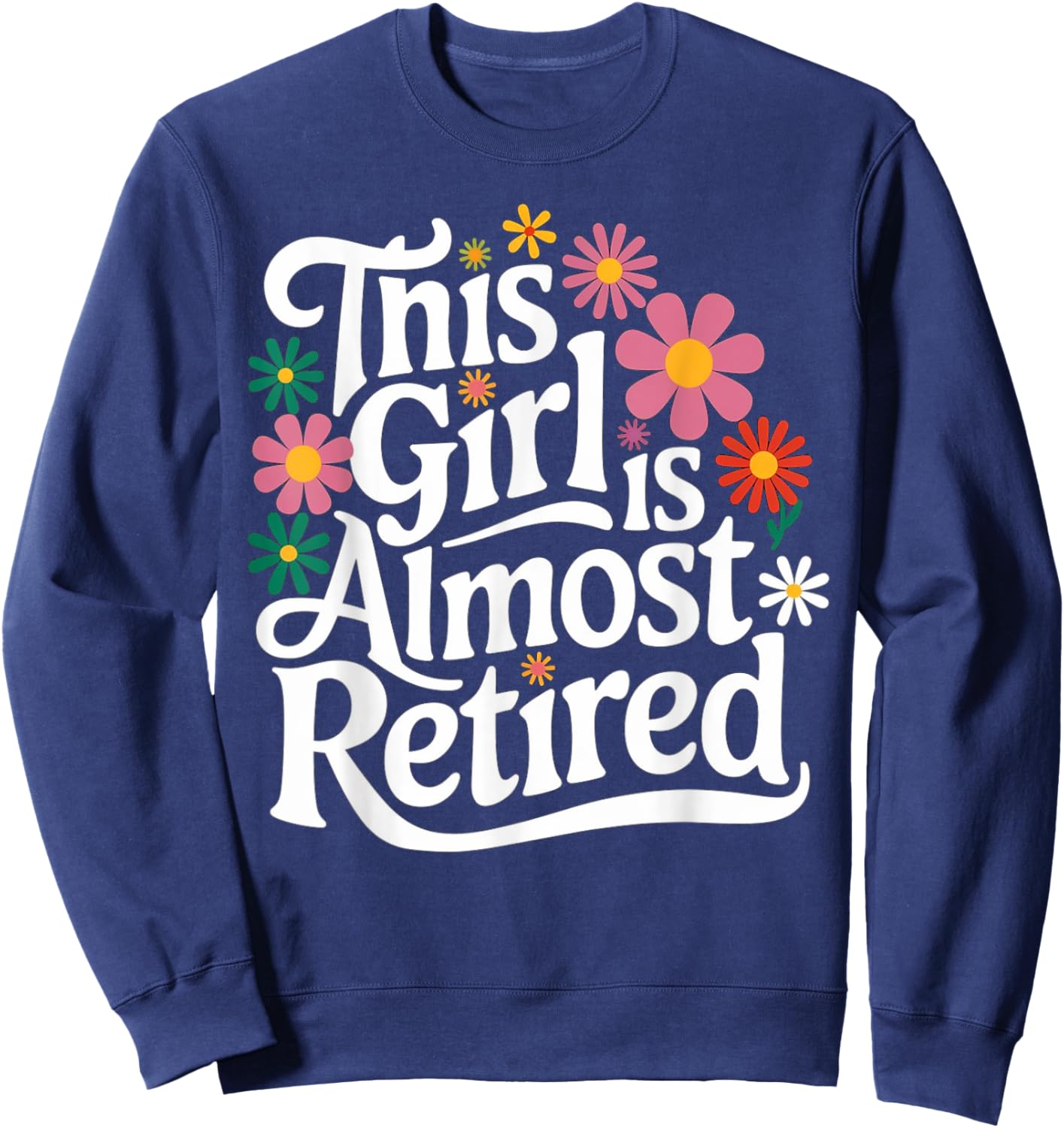 Retirement Women Retired 2025 This Girl Is Almost Retired Sweatshirt - Sweatshirt | Navy