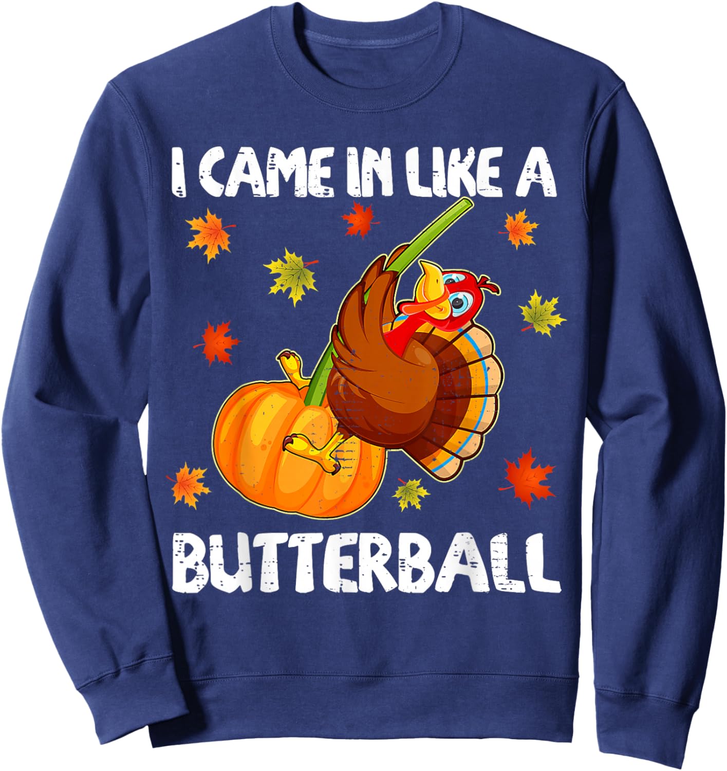 I Came In Like A Butterball Funny Happy Thanksgiving Gift Sweatshirt - Sweatshirt | Navy