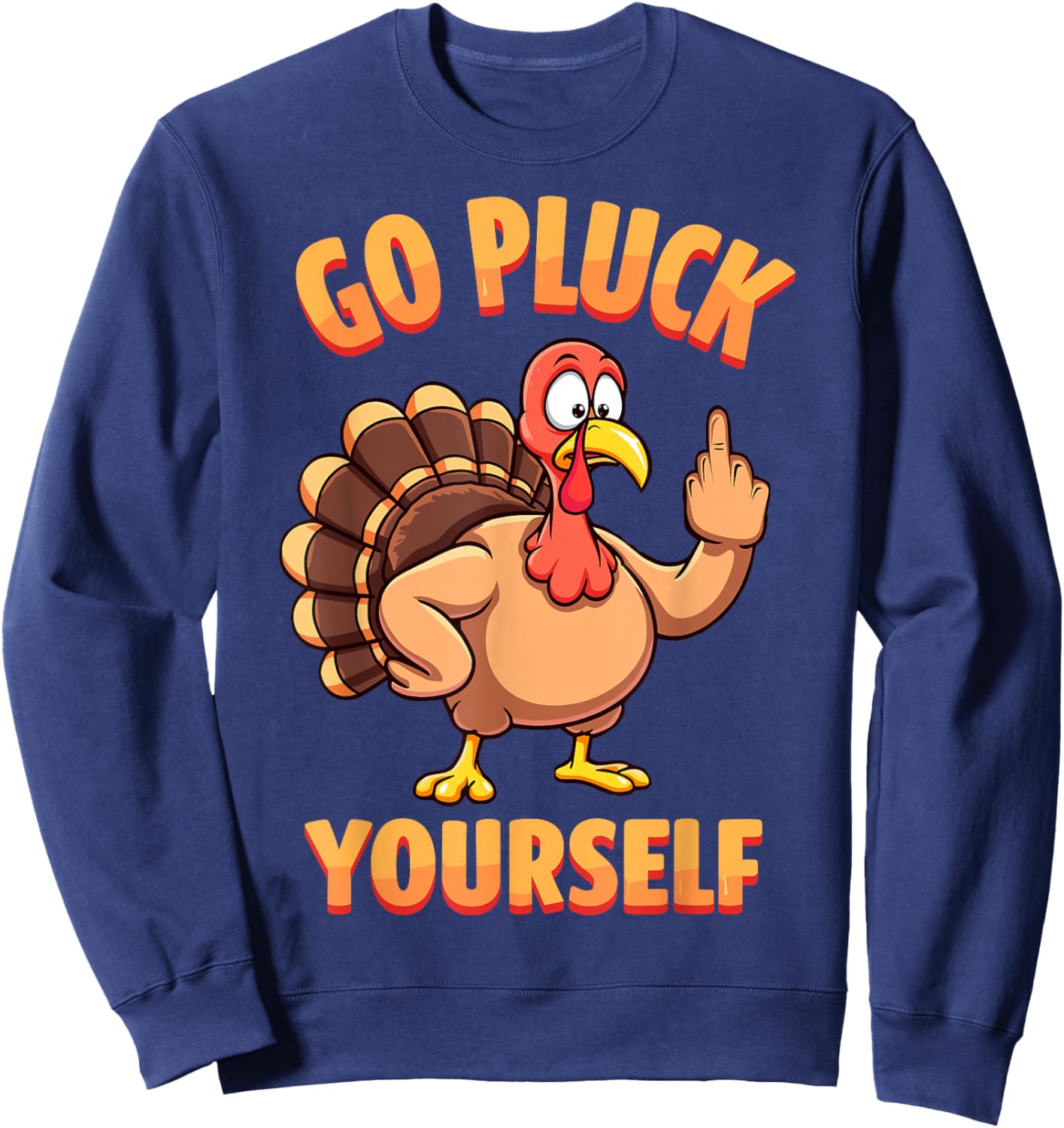 Go Pluck Yourself Sarcastic Joke Turkey Thanksgiving Sweatshirt - Sweatshirt | Navy