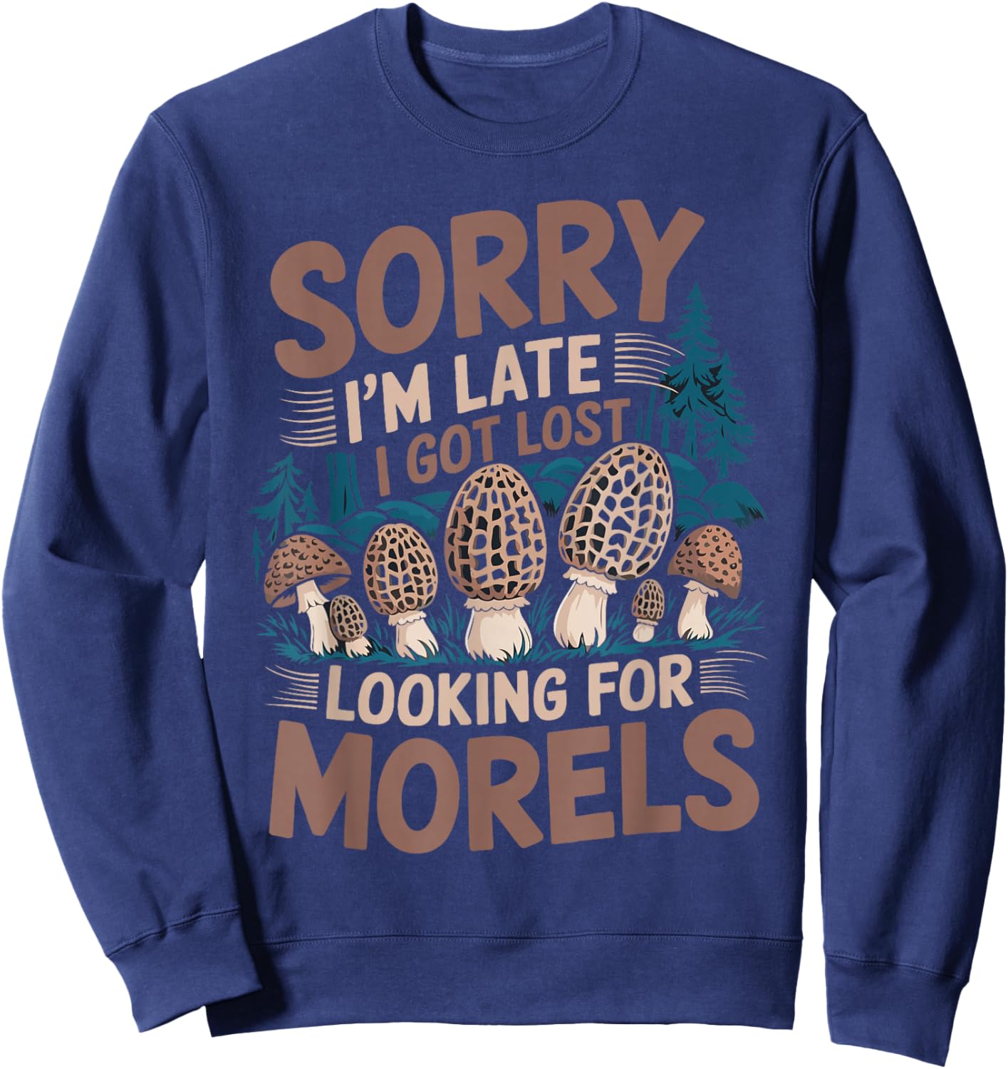 Mushroom Morel Hunting I Got Lost Looking For Morels Sweatshirt - Sweatshirt | Navy