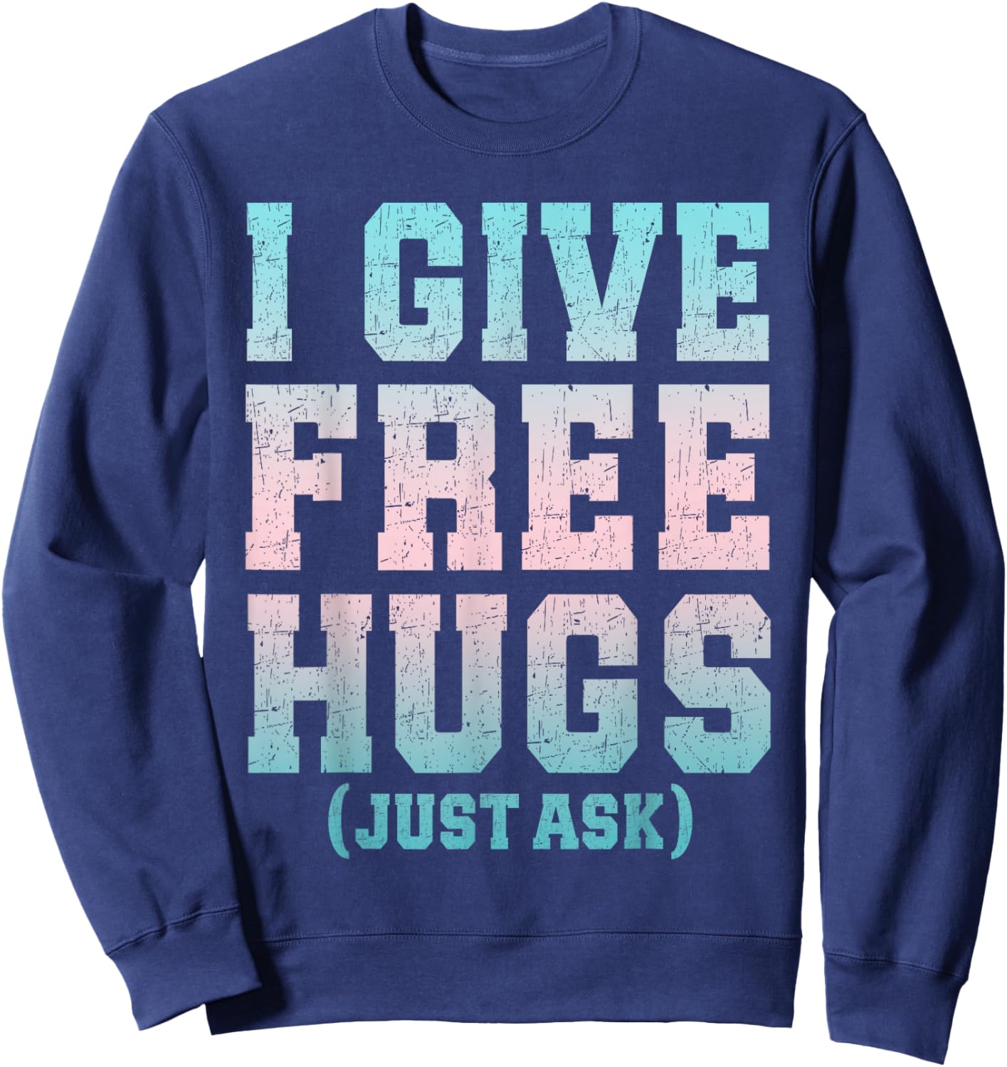 I Give Free Hugs Just Ask Funny Sarcastic Joke Saying Sweatshirt - Sweatshirt | Navy