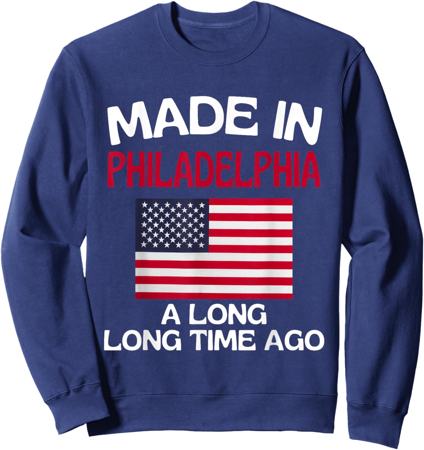 Made In Philadelphia A Long Time Ago Funny Philadelphia Sweatshirt - Sweatshirt | Navy