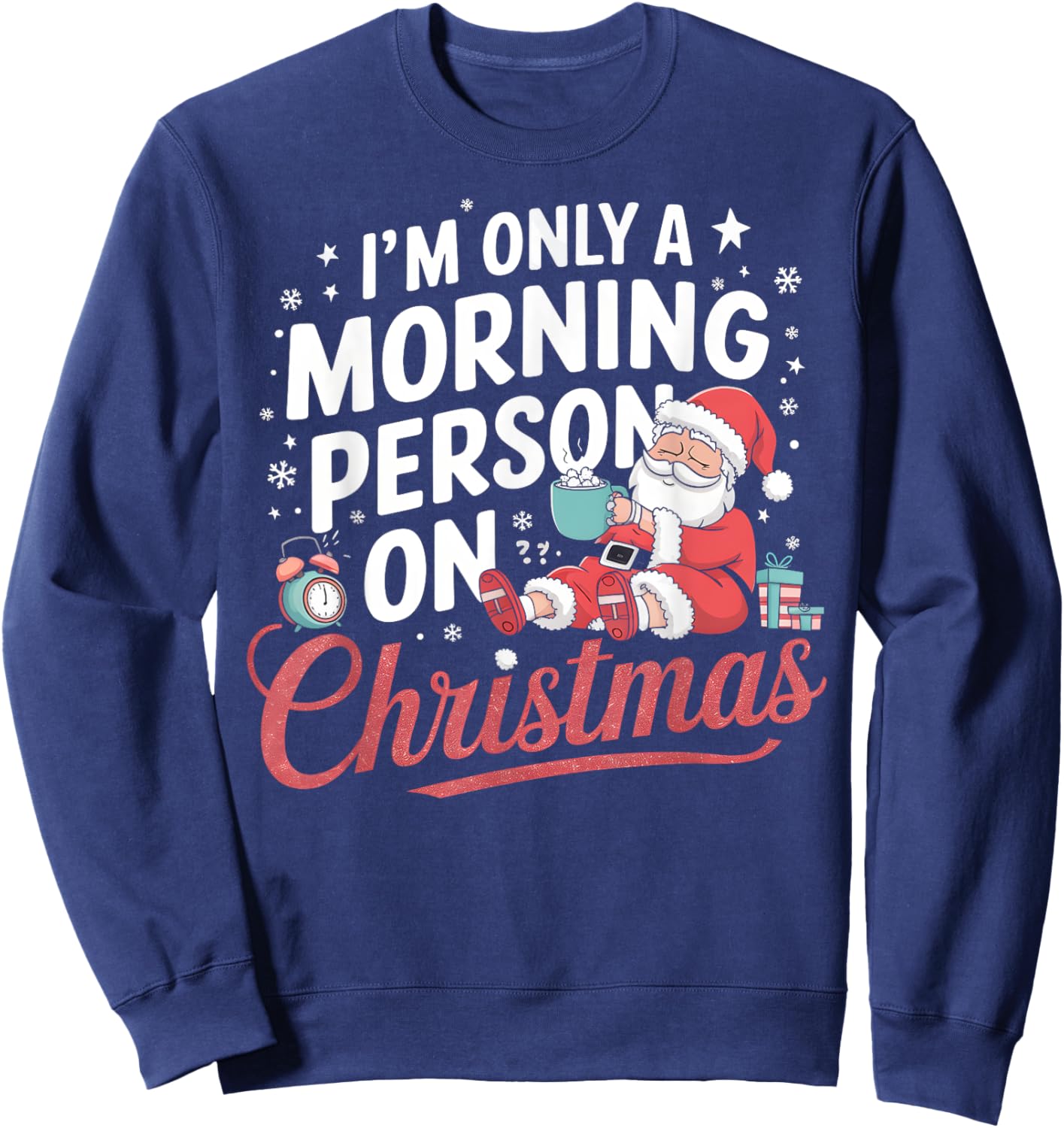 I’m Only a Morning Person on Christmas Funny Holiday Humor Sweatshirt - Sweatshirt | Navy