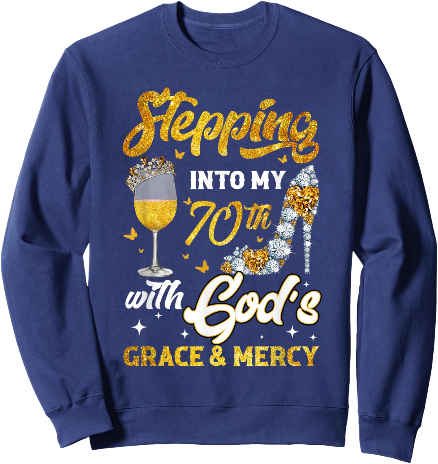 Stepping Into My 70th Birthday Like A Queen Gold Wine Glass Sweatshirt - Sweatshirt | Navy