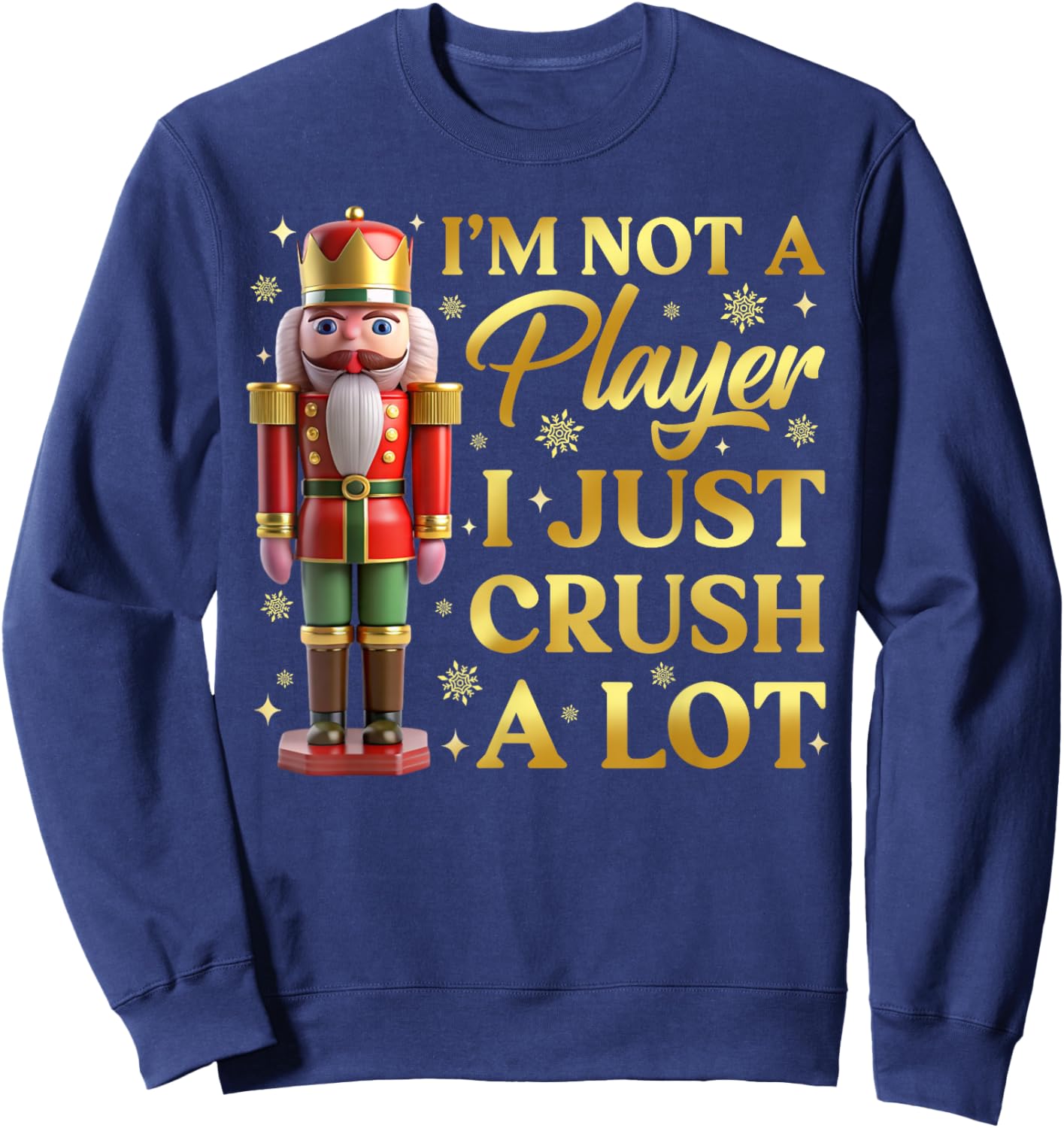 I'm Not A Player I Just Crush A Lot Colorful Nutcracker Sweatshirt - Sweatshirt | Navy