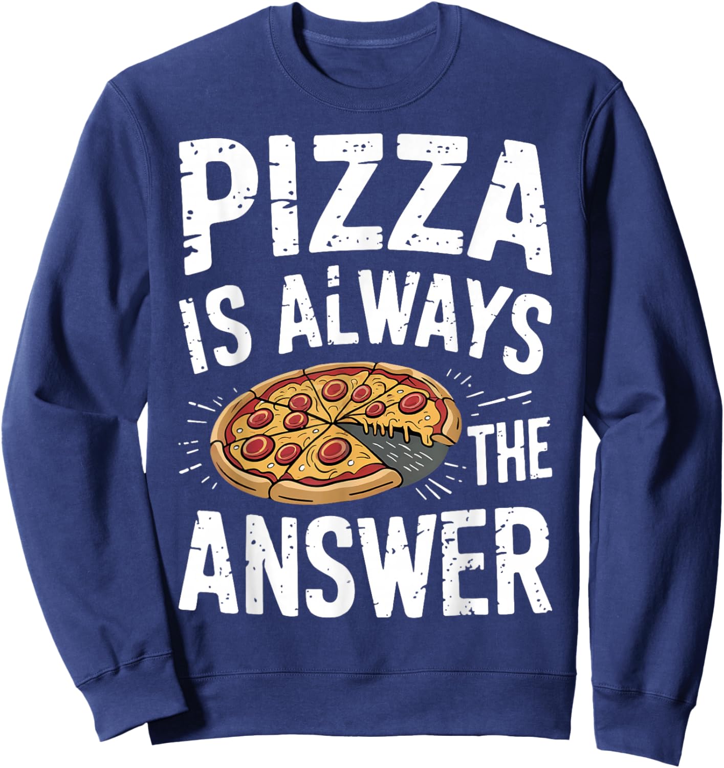 Pizza Lover Gifts - Funny Pizza Is Always The Answer Pizza Sweatshirt - Sweatshirt | Navy