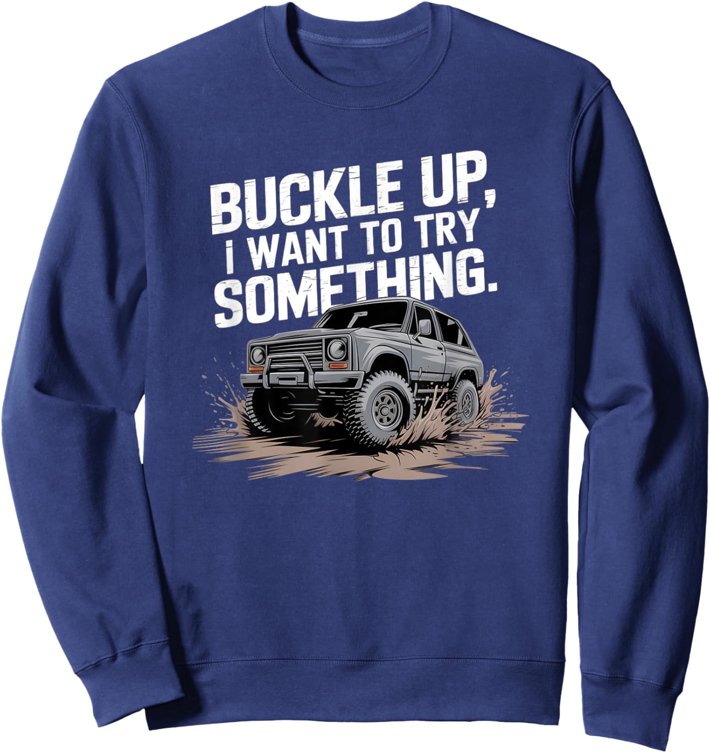 Buckle Up I want to try something Offroad Sweatshirt - Sweatshirt | Navy