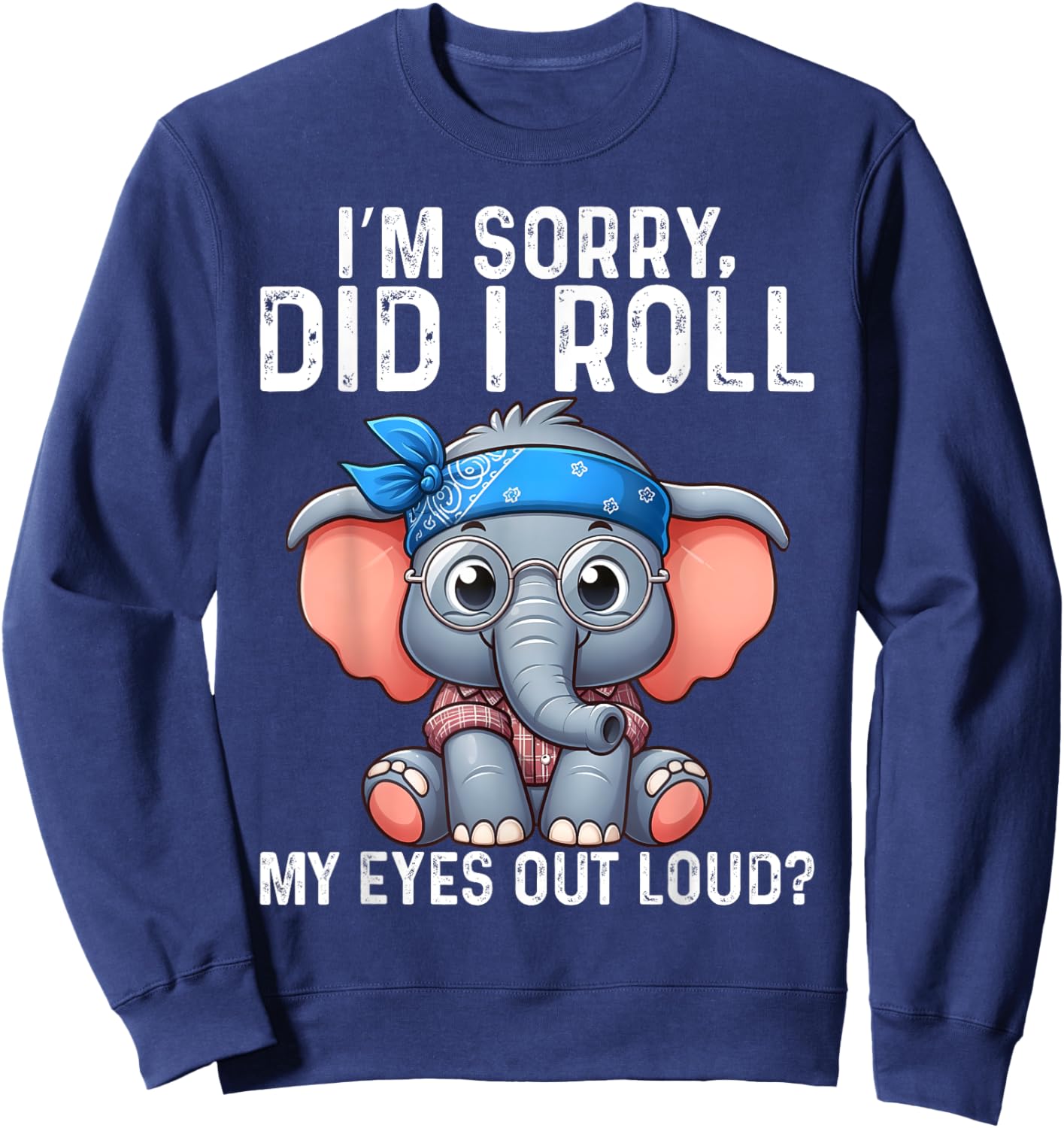 Elephant I'm Sorry Did I Roll My Eyes Out Loud Sweatshirt - Sweatshirt | Navy