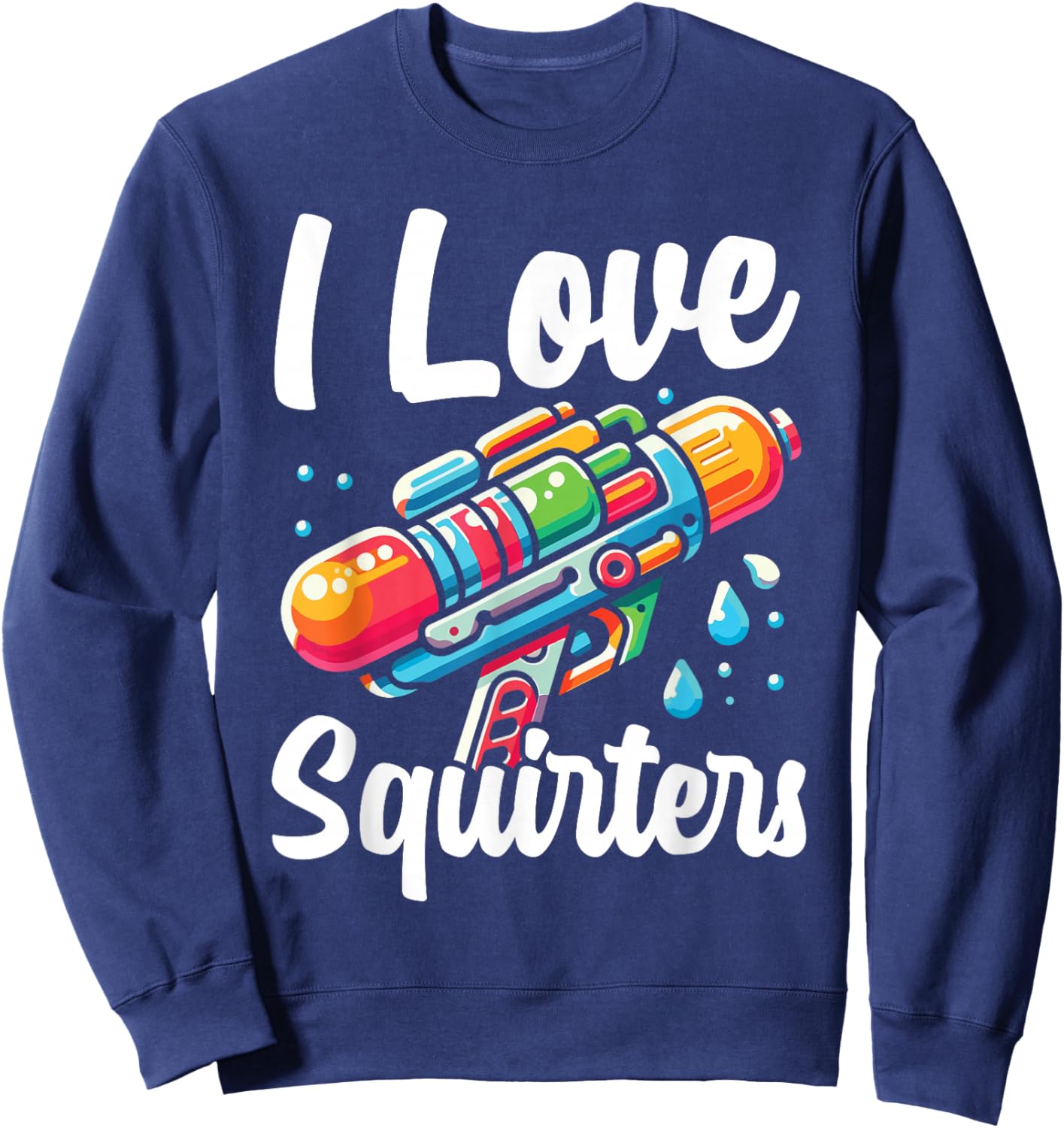 I Love Squirters Water Gun Fun Meme Joke Humor Sweatshirt - Sweatshirt | Navy