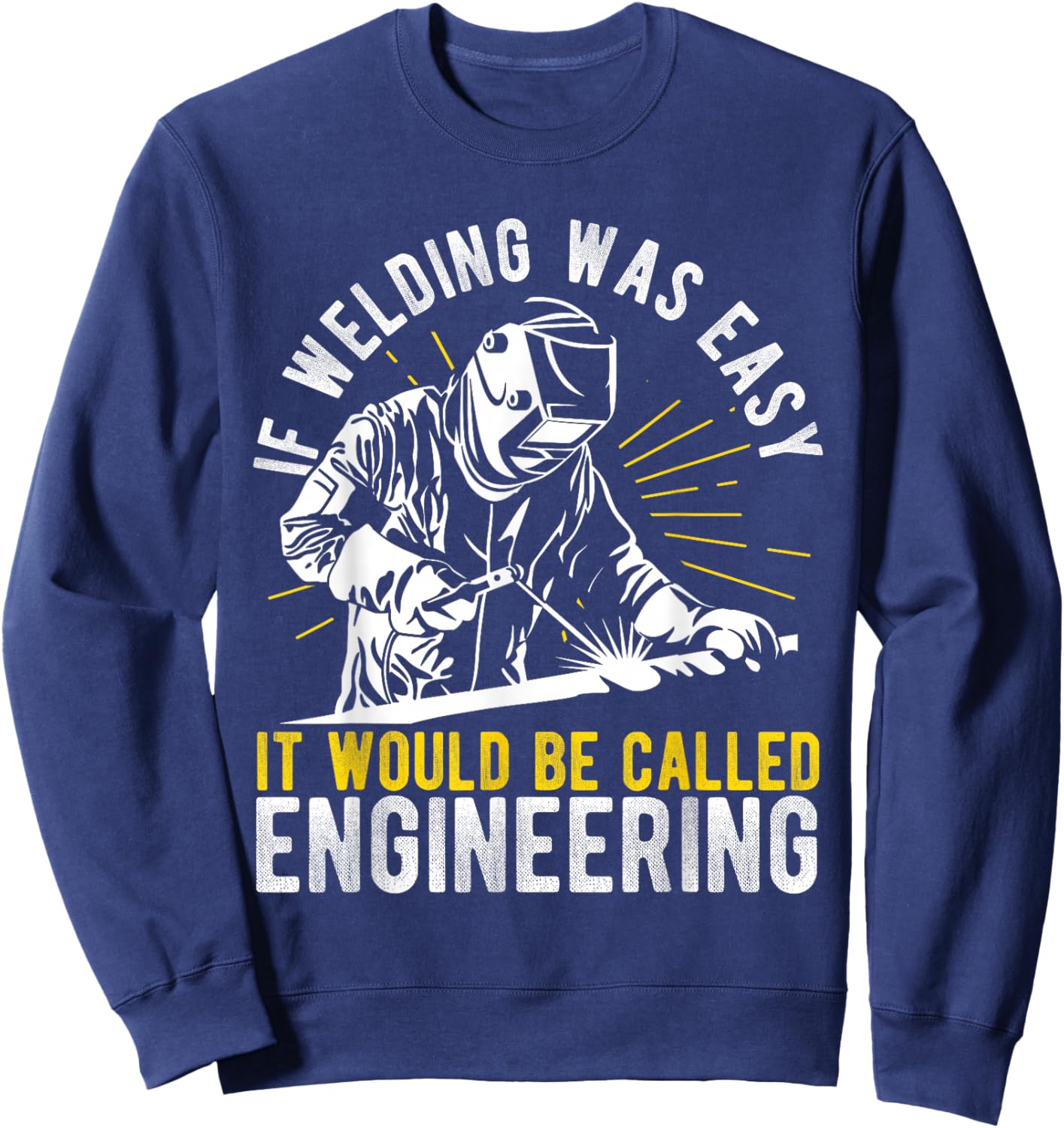 If Welding Was Easy it Would Be Called Engineering Sweatshirt - Sweatshirt | Navy