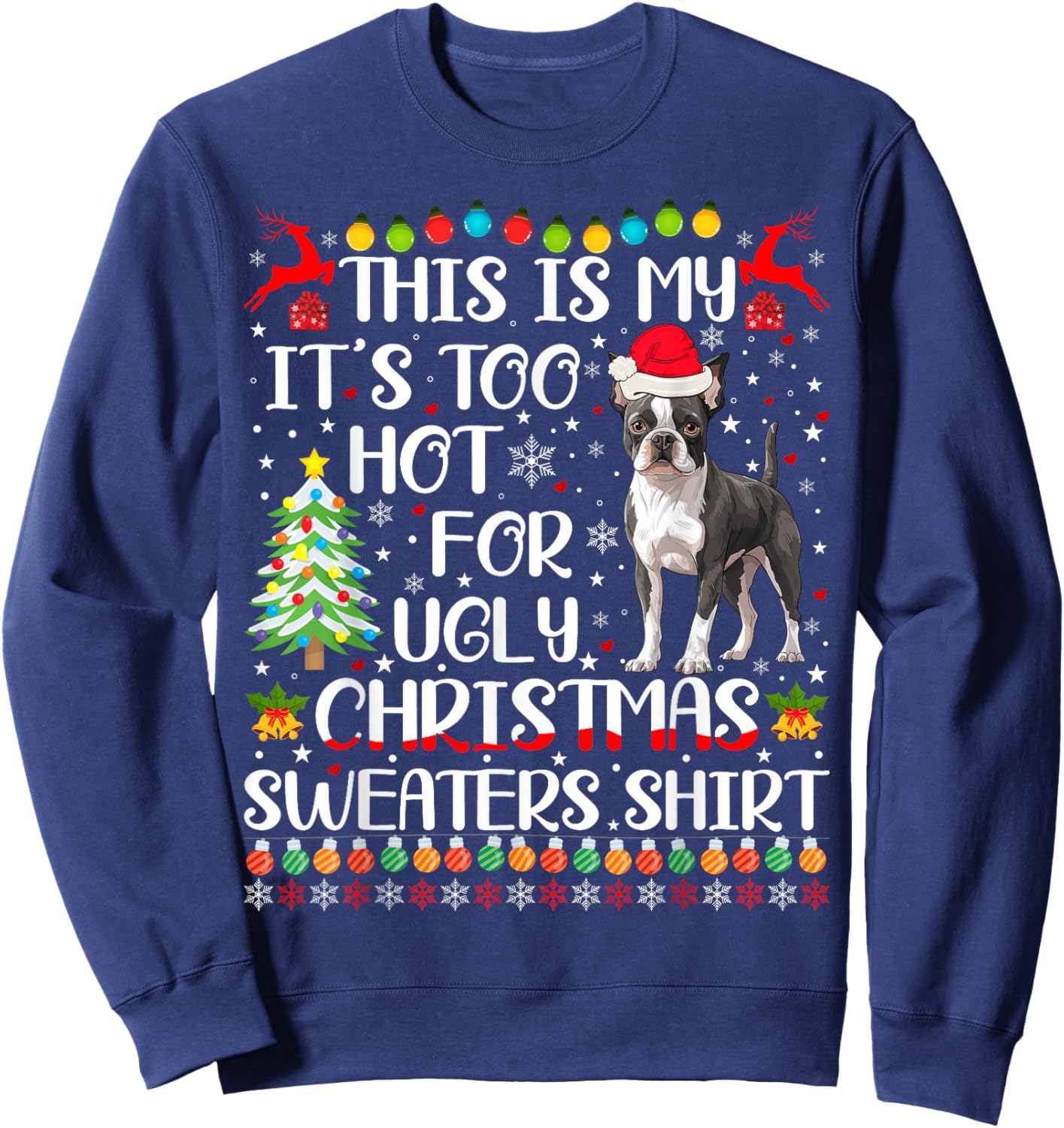 It's Too Hot For Ugly Christmas Sweaters Boston Terrier Dog Sweatshirt - Sweatshirt | Navy