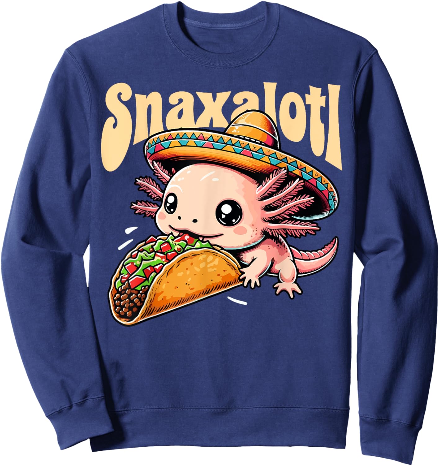 Taco Axolotl Eats Tacos Lover Snaxalotl Cute Mexican Axolotl Sweatshirt - Sweatshirt | Navy
