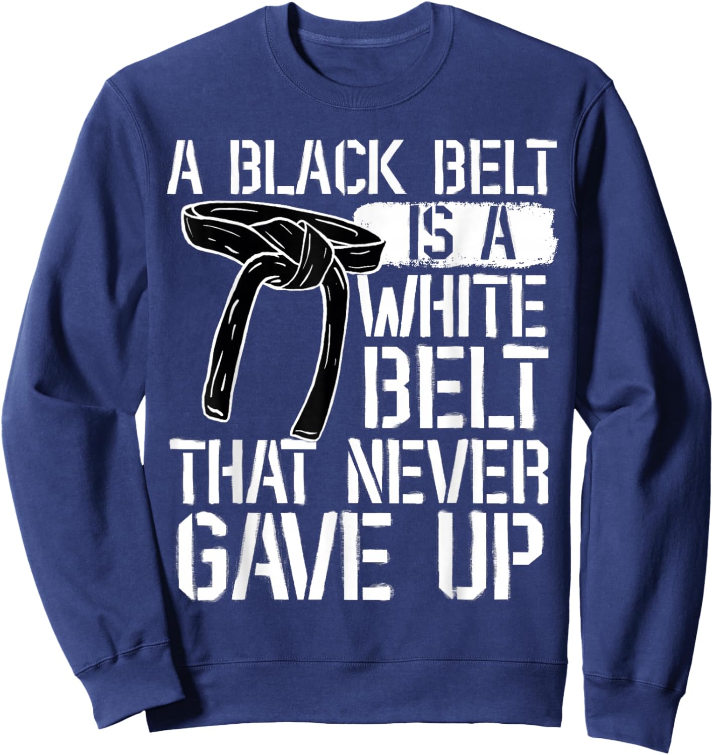A Black Belt Is A White Belt That Never Gave Up Karate Sweatshirt - Sweatshirt | Navy