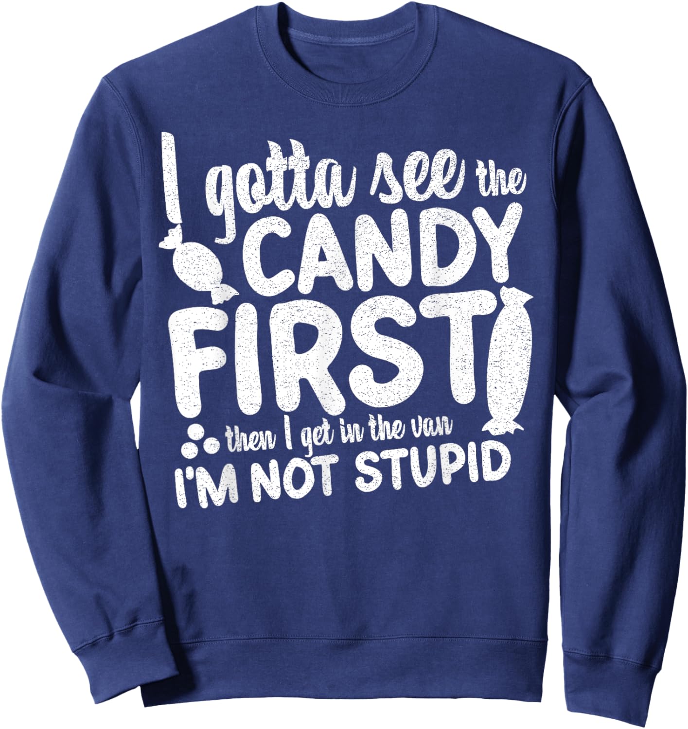 I Gotta See The Candy First I'm Not Stupid Funny Adult Humor Sweatshirt - Sweatshirt | Navy