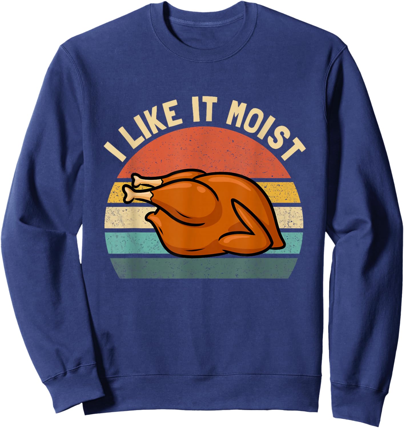 I Like it Moist Thanksgiving Costume Turkey Men Women Kids Sweatshirt - Sweatshirt | Navy