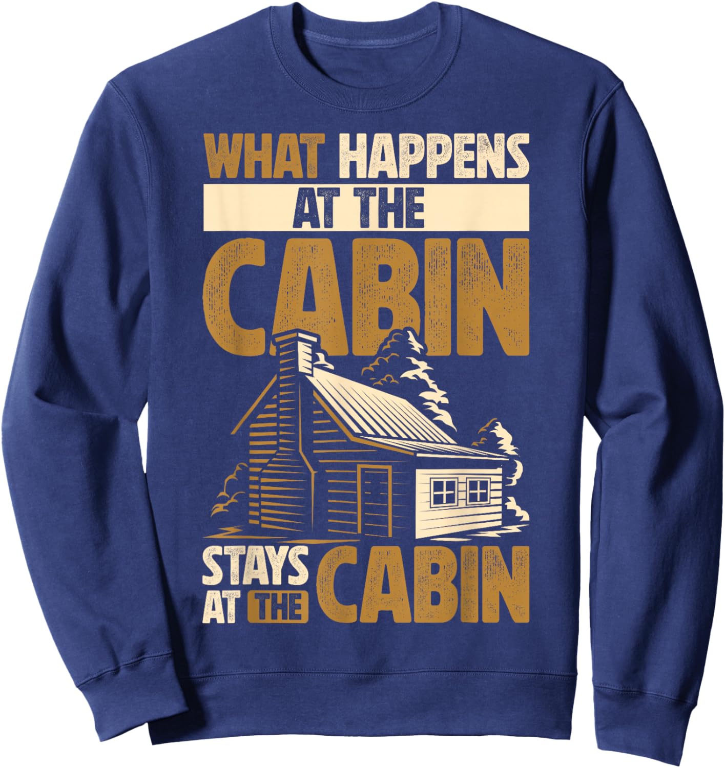 Cabin Lover What Happens At The Cabin Stays At The Cabin Sweatshirt - Sweatshirt | Navy