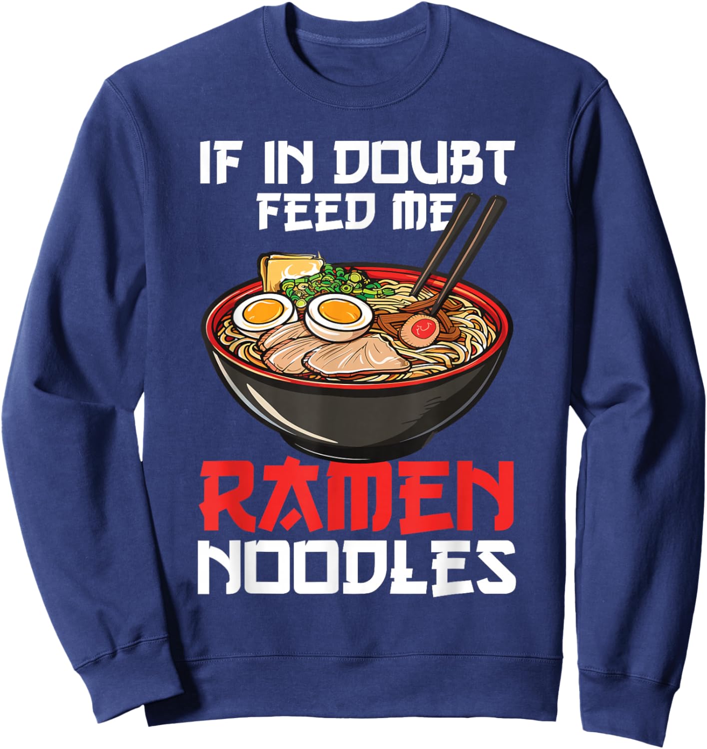 If In Doubt Feed Me Ramen Noodles Japanese Soup Kawaii Anime Sweatshirt - Sweatshirt | Navy
