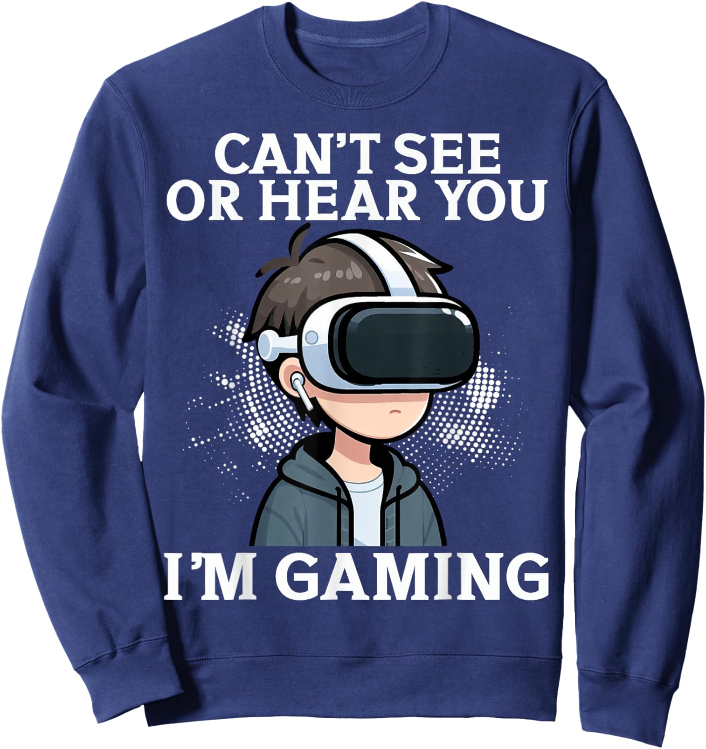 Can't See Or Hear You I'm Gaming VR Gamer Headset Funny Sweatshirt - Sweatshirt | Navy