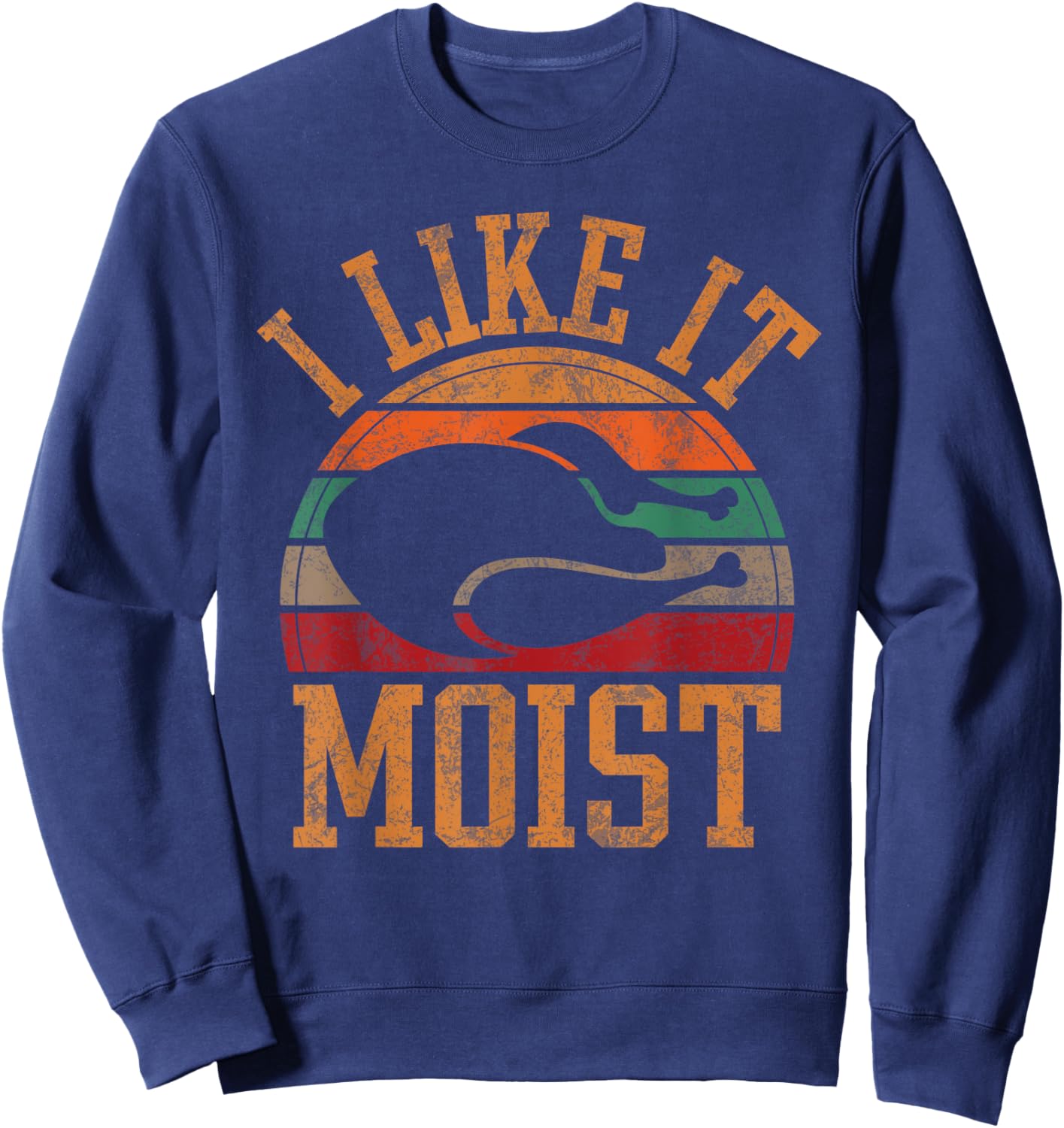 Funny I Like It Moist Men Humor Turkey Day Thanksgiving Sweatshirt - Sweatshirt | Navy