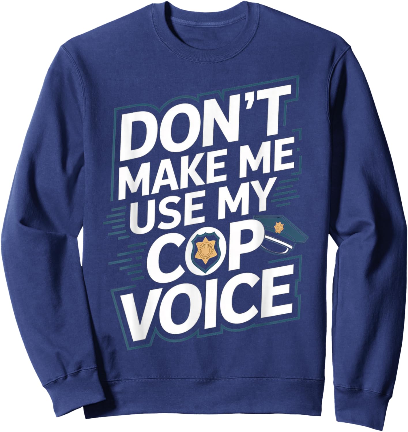 Don't Make Me Use My Cop Voice Sweatshirt - Sweatshirt | Navy