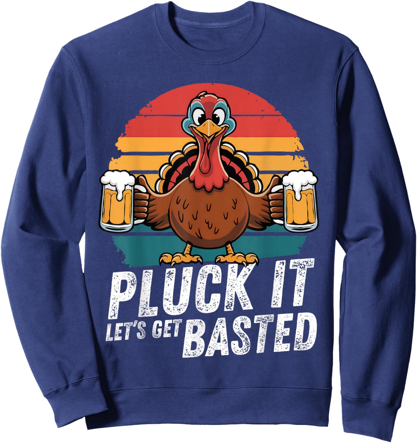 Pluck It Let's Get Basted Funny Beer Thanksgiving Holiday Sweatshirt - Sweatshirt | Navy