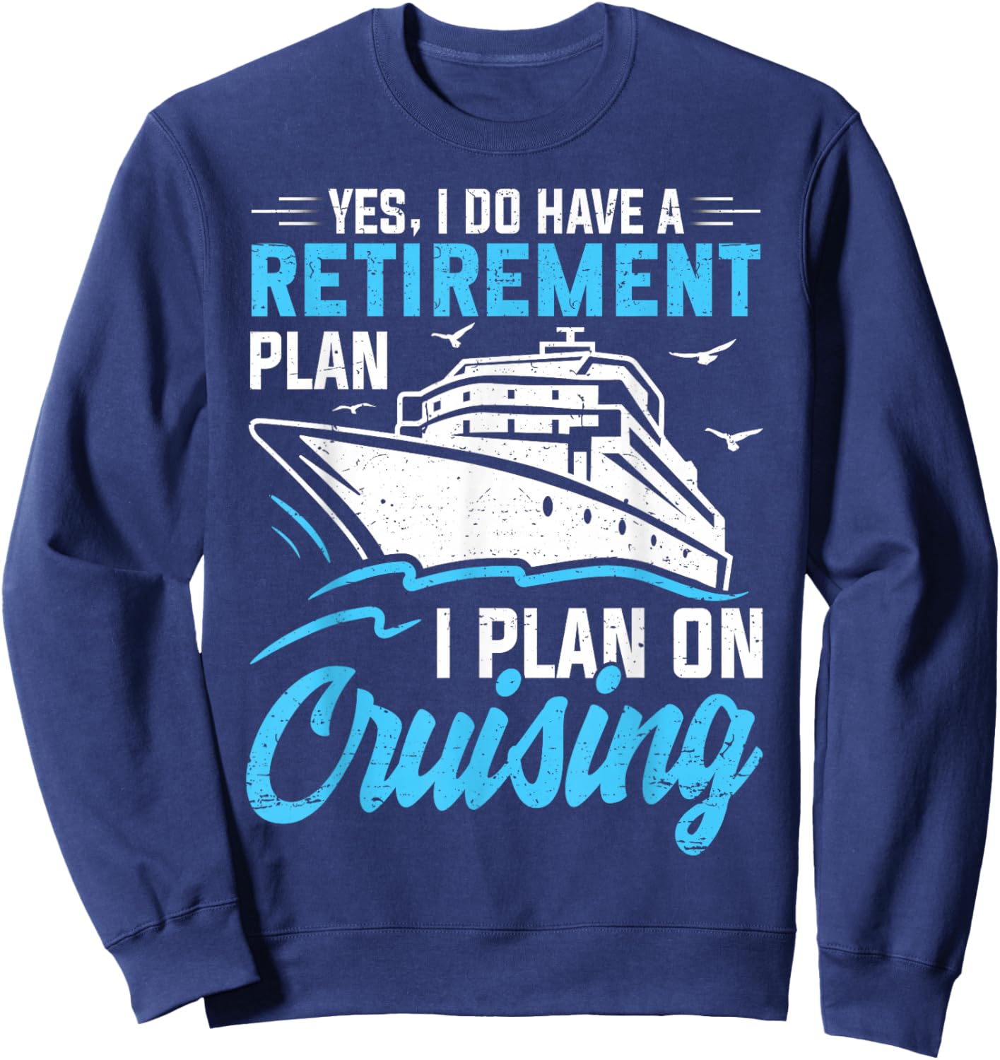 Yes I Do Have A Retirement Plan Cruising Retired Men Women Sweatshirt - Sweatshirt | Navy