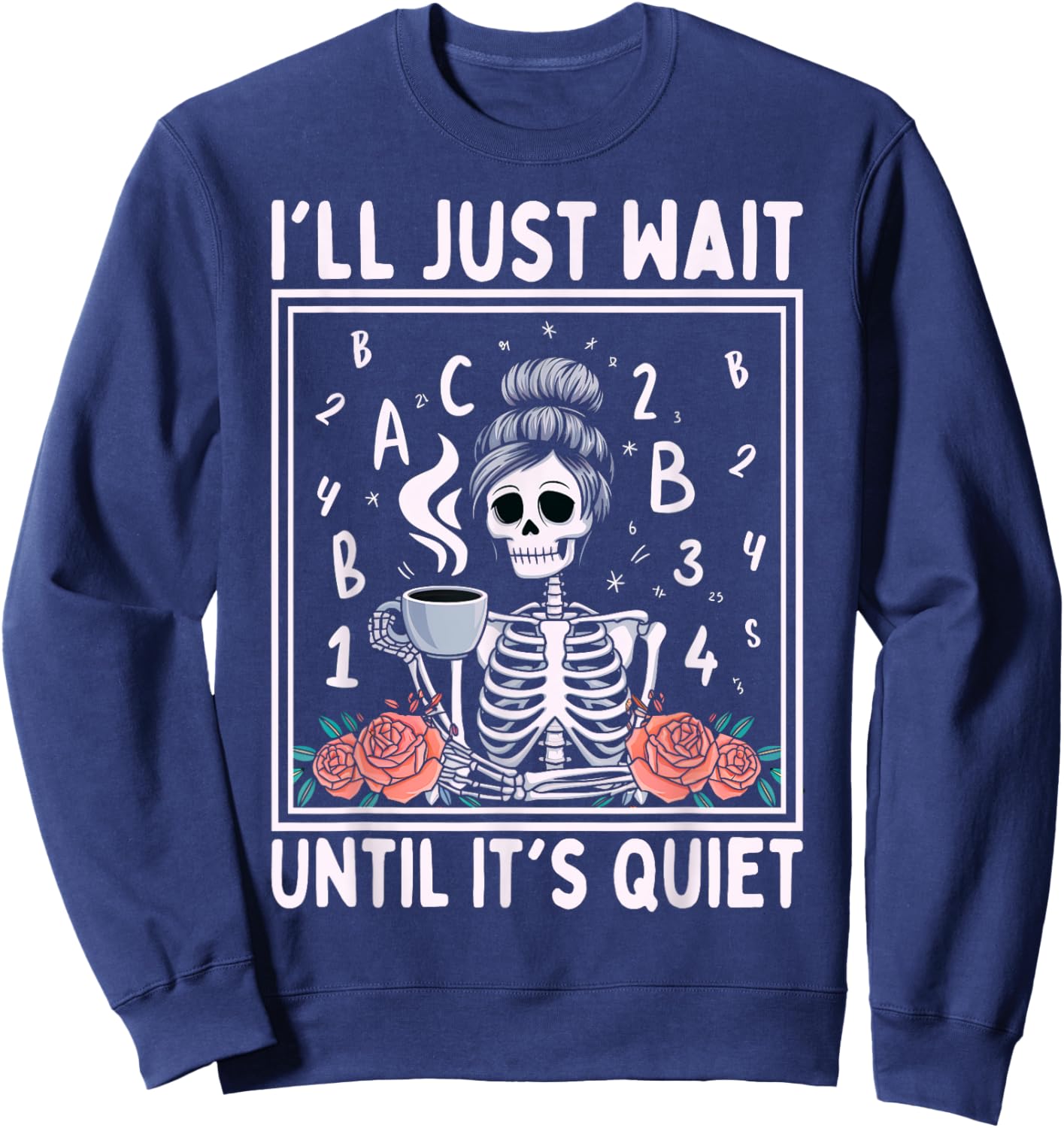 I'll Just Wait Until It's Quiet Skeleton Coffee Teacher Sweatshirt - Sweatshirt | Navy