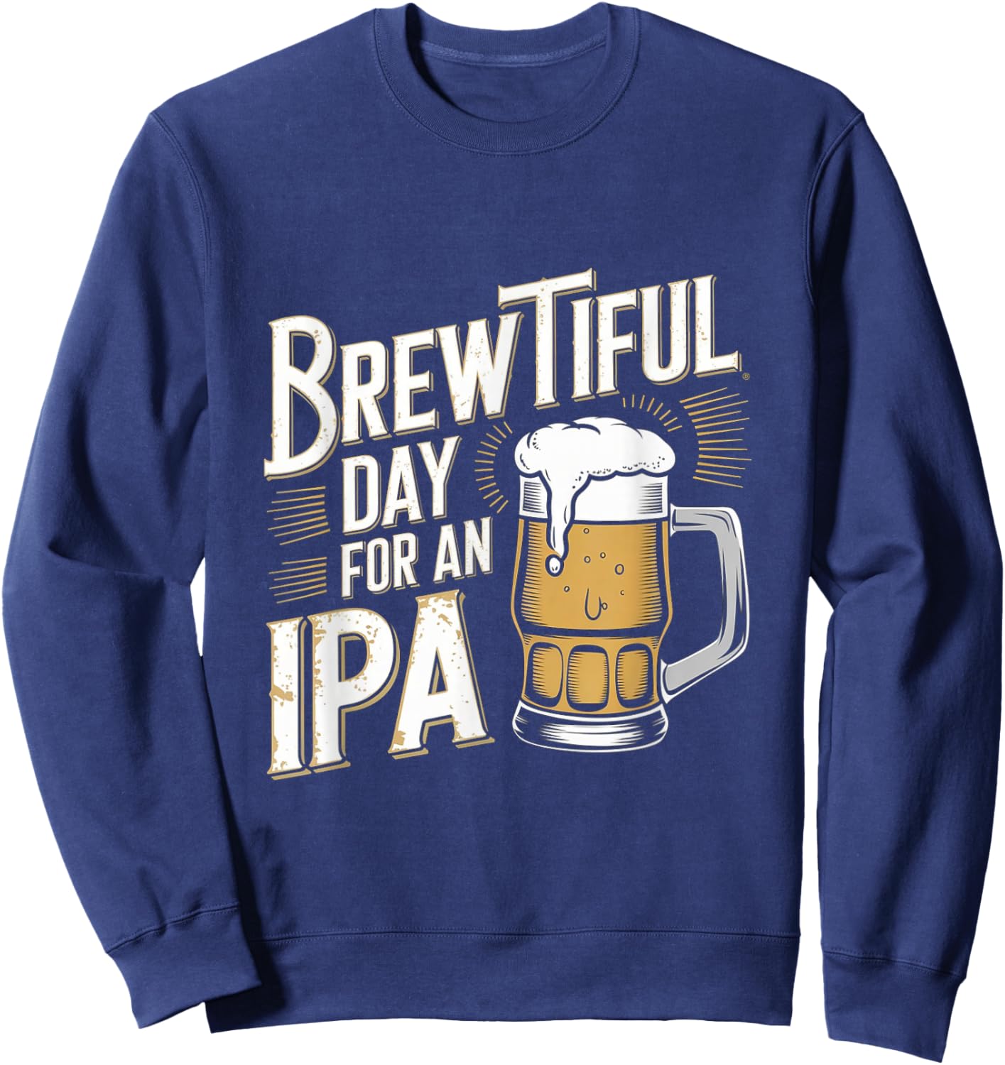 Brewtiful Day For An IPA - Funny IPA Beer Drinking Sweatshirt - Sweatshirt | Navy