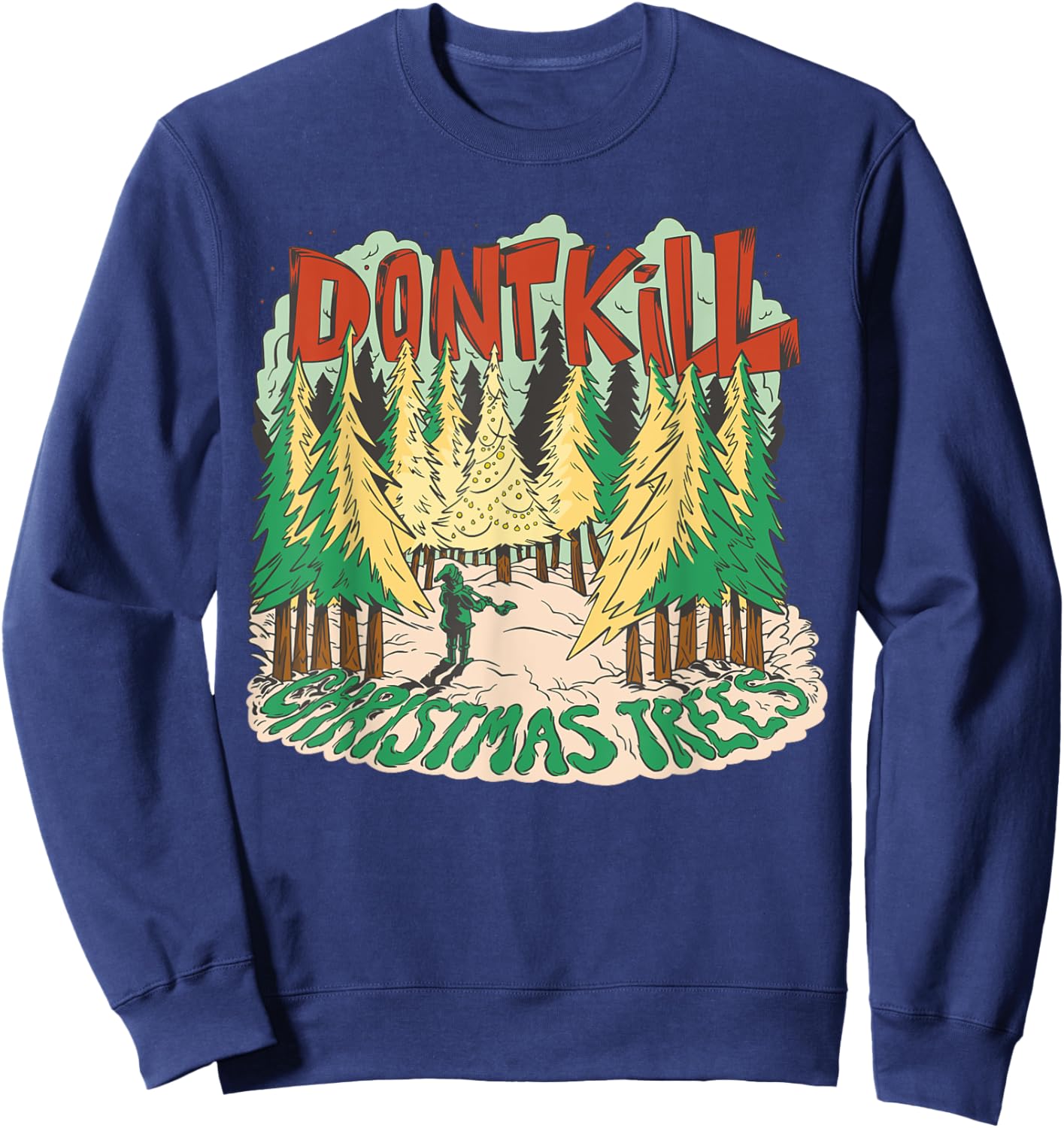 Don't Kill Christmas Trees Environmentalist Funny Christmas Sweatshirt - Sweatshirt | Navy