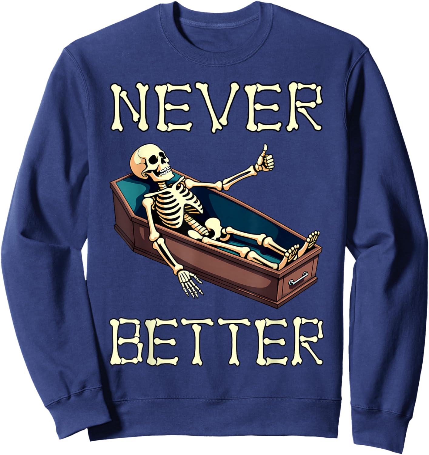 Never Better - Funny Skeleton Hilarious Halloween Costume Sweatshirt - Sweatshirt | Navy