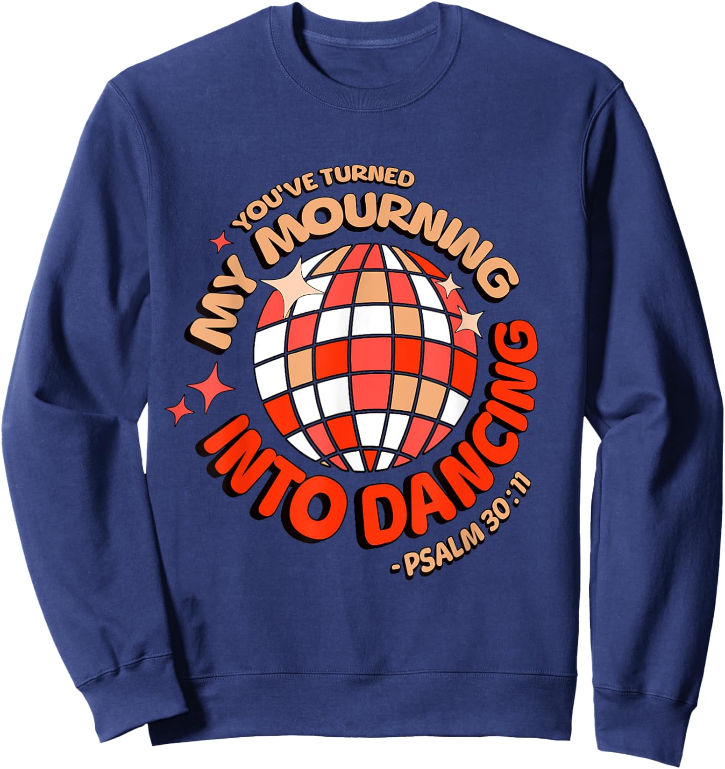 You Have Turned My Mourning Into Dancing Psalm 30:11 Sweatshirt - Sweatshirt | Navy