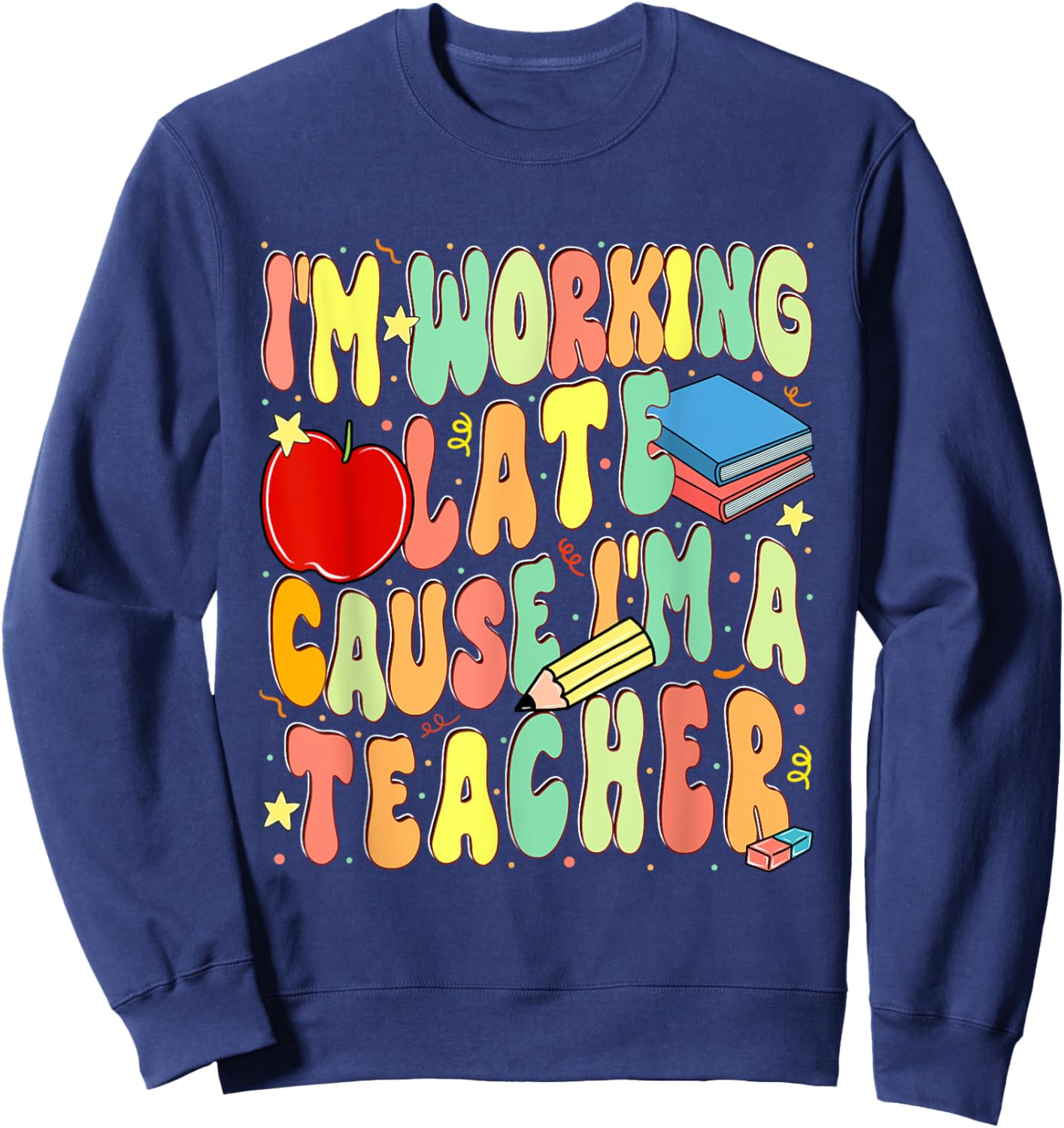 I'm Working Late Cause I'm a Teacher Hardworking Teachers Sweatshirt - Sweatshirt | Navy