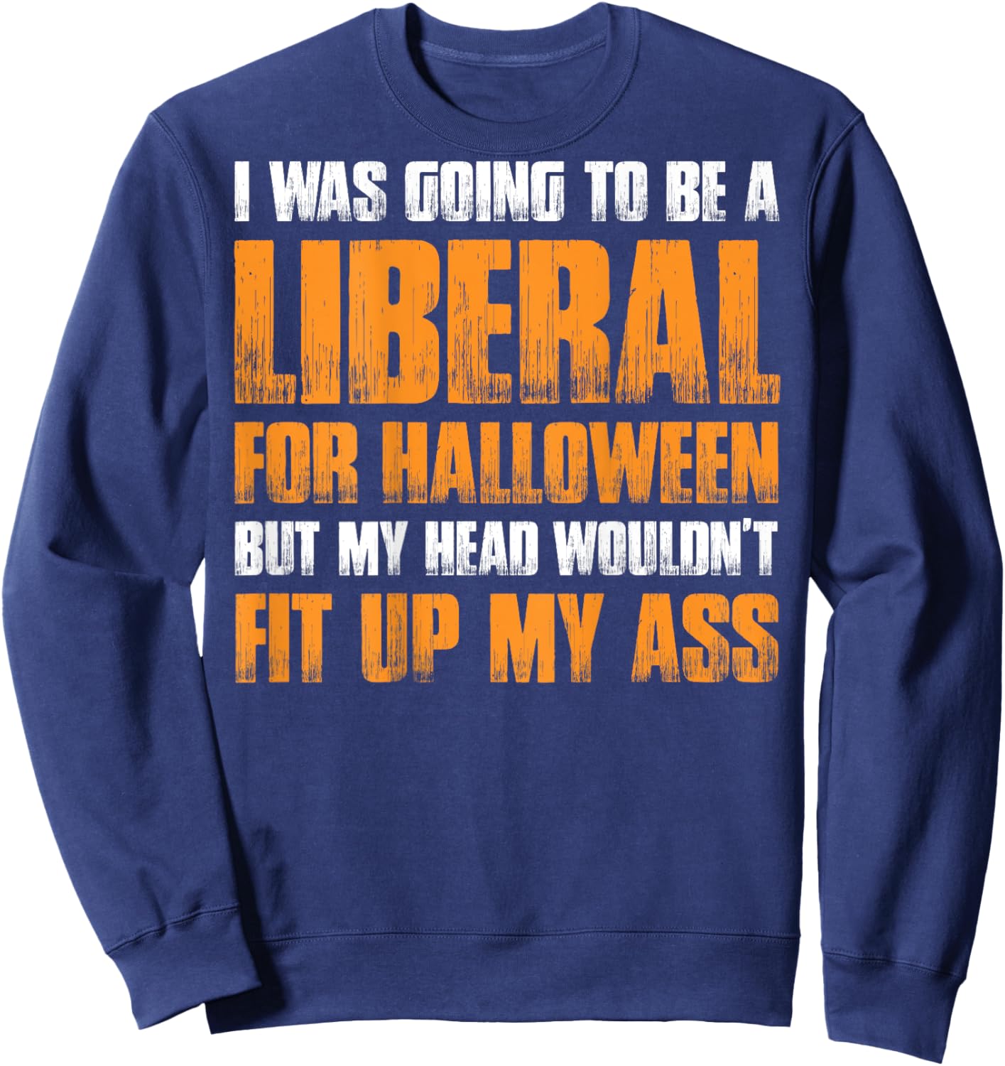 I Was Going To Be A Liberal For Halloween (on back) Sweatshirt - Sweatshirt | Navy
