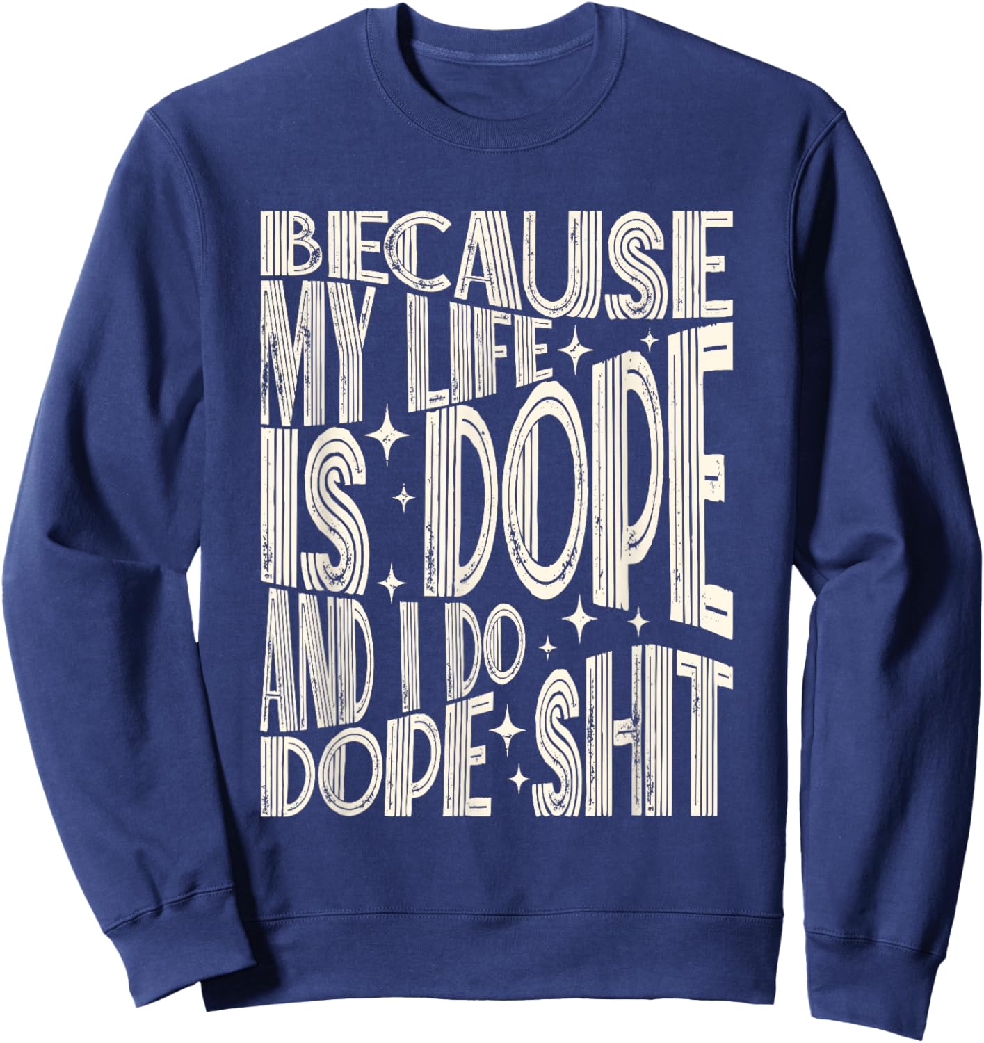 Saying Because My Life Is Dope And I Do Dope Shit Sweatshirt - Sweatshirt | Navy