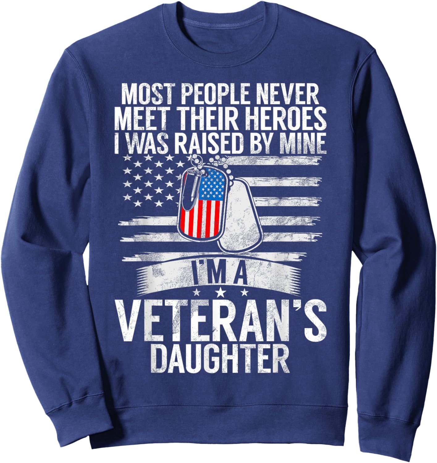 Most People Never Meet Their Heroes I'm A Veteran's Daughter Sweatshirt - Sweatshirt | Navy