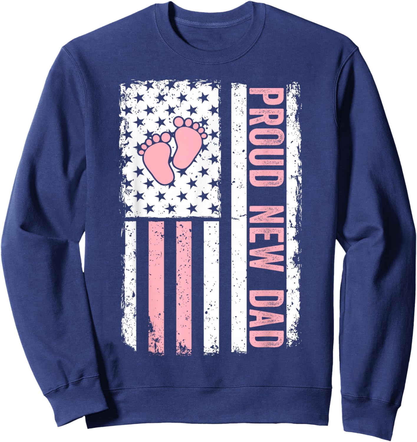 Proud New Dad New Girl Baby Fathers Day Funny First Time Dad Sweatshirt - Sweatshirt | Navy