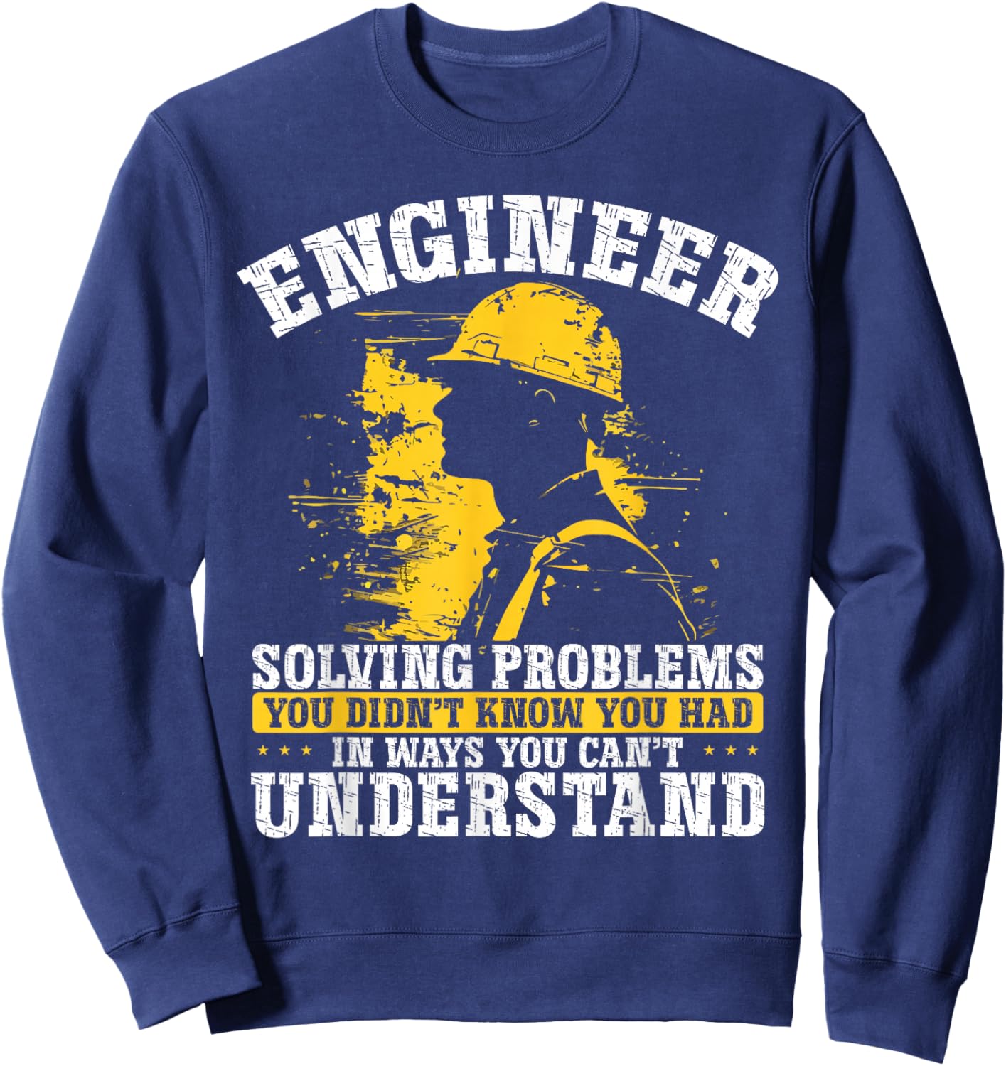 Engineer Solving Problems You Didn't Know You Had Understand Sweatshirt - Sweatshirt | Navy