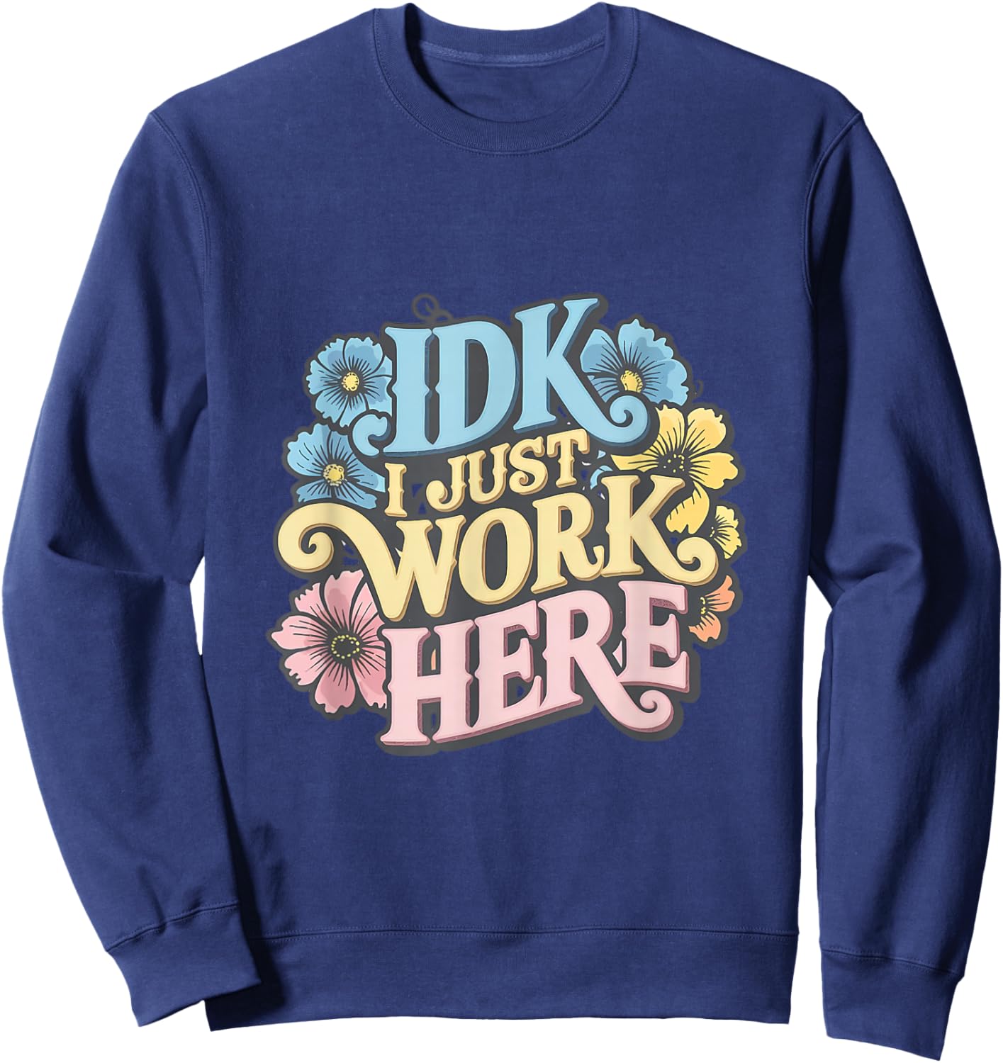 I Don't Know I Just Work Here Funny Saying Sarcastic Sweatshirt - Sweatshirt | Navy