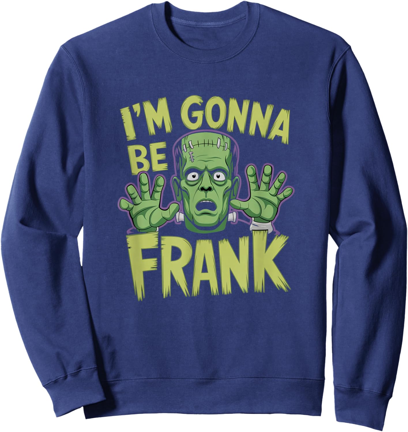 I'm Gonna Be Frank Funny Frankenstein Sweatshirt - Sweatshirt | Navy
