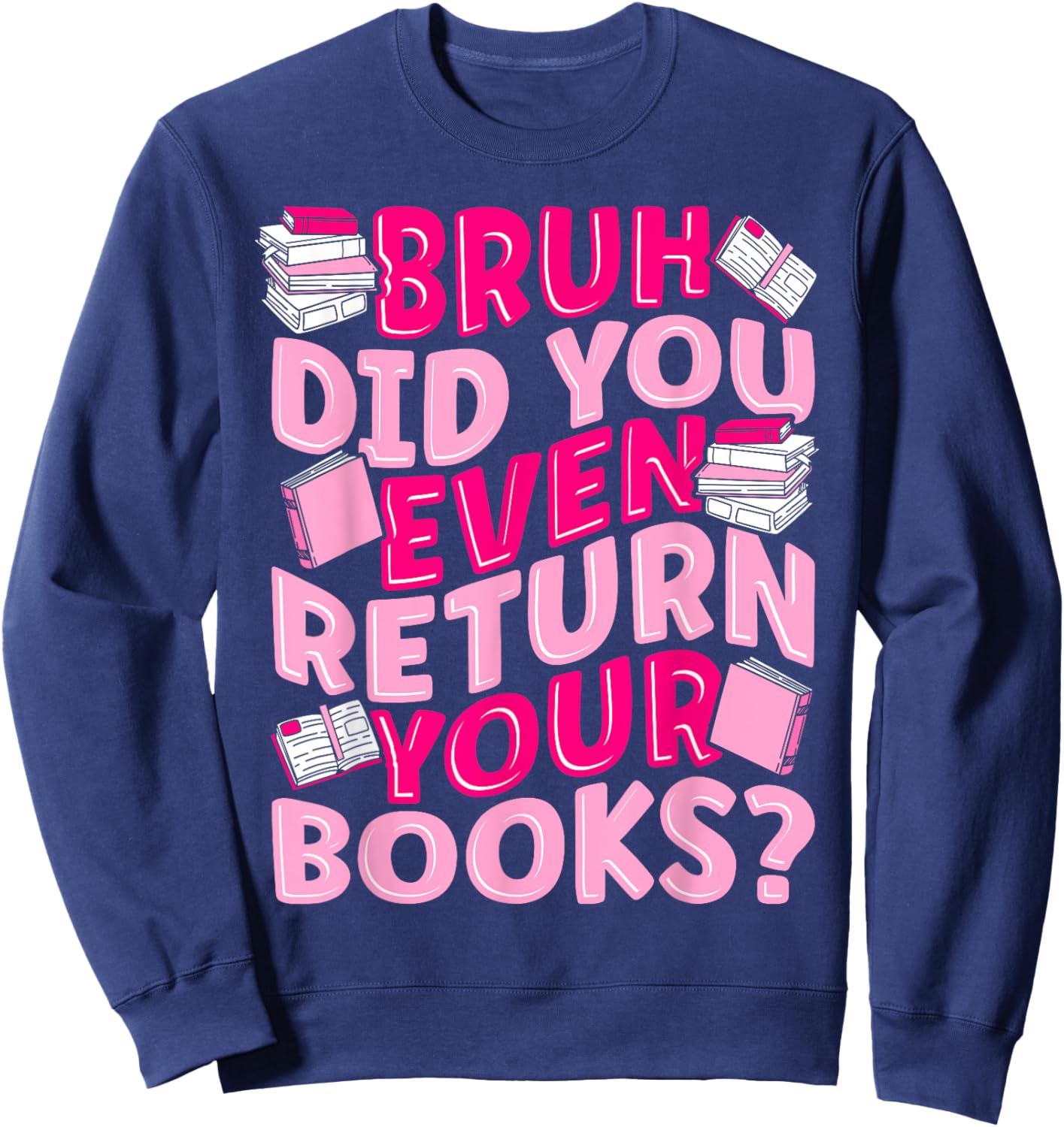 Library School Librarian Bruh Did You Even Return Your Books Sweatshirt - Sweatshirt | Navy