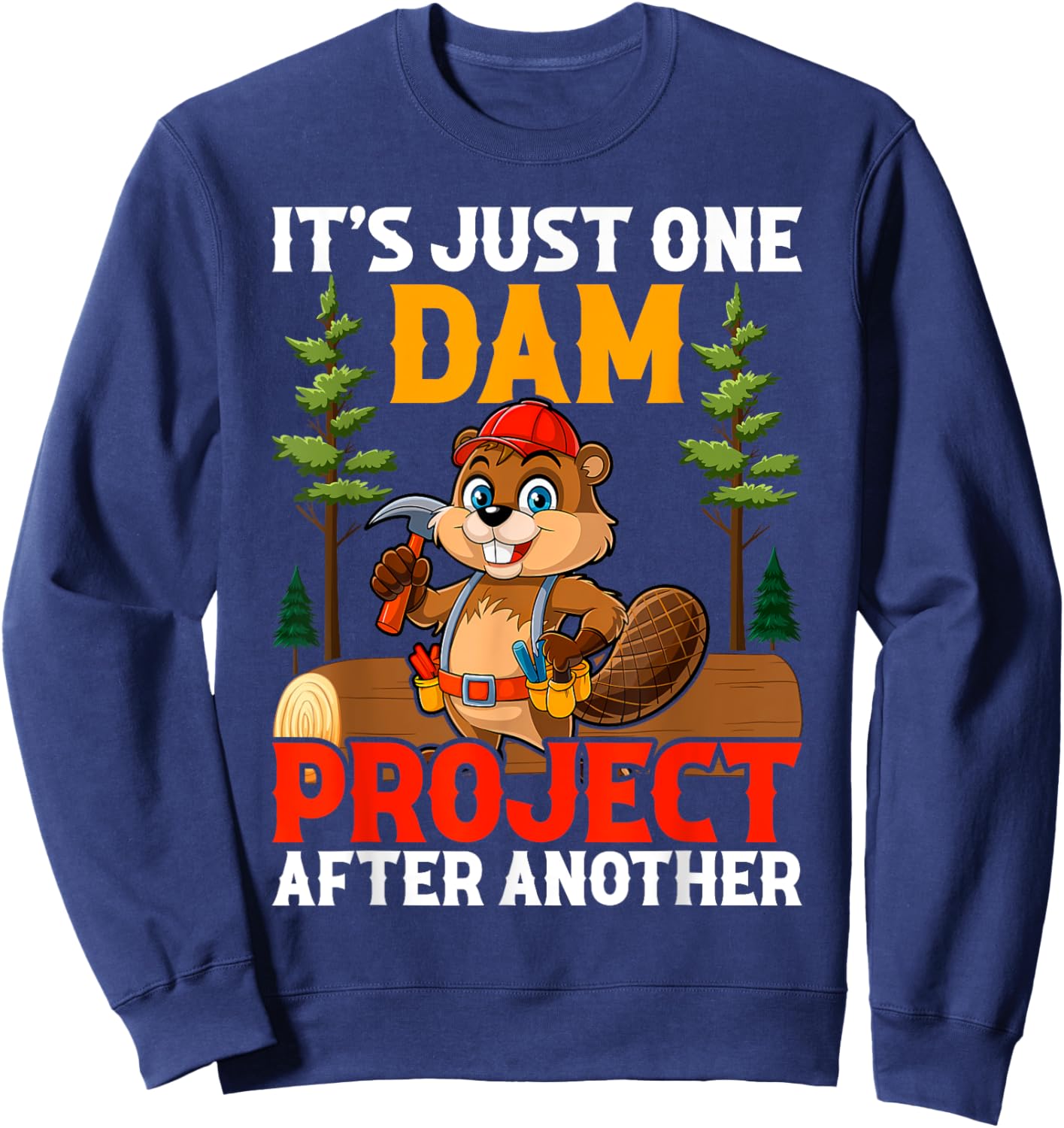It's Just one Dam Project After Another Handyman Beaver Sweatshirt - Sweatshirt | Navy