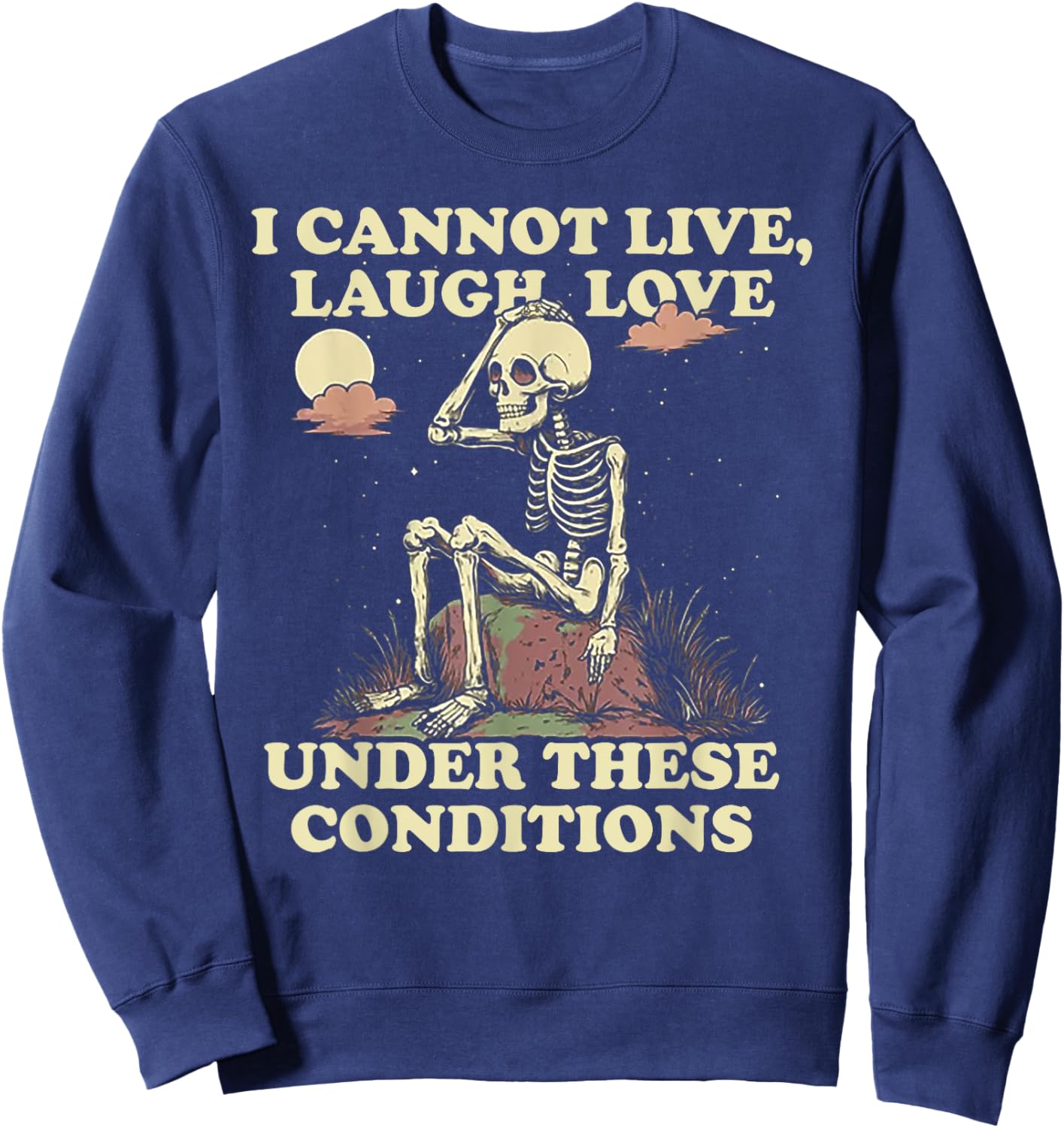 Skeleton I Cannot Live Laugh Love Under These Conditions Sweatshirt - Sweatshirt | Navy
