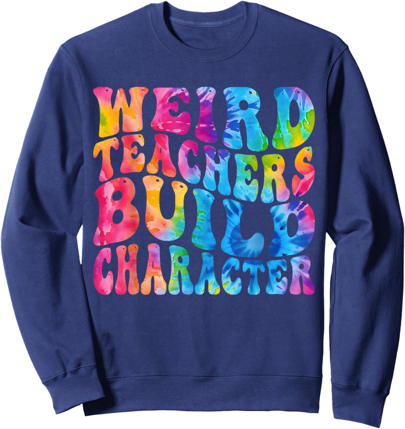 Groovy Weird Teachers Build Character Funny Teacher Tie Dye Sweatshirt - Sweatshirt | Navy