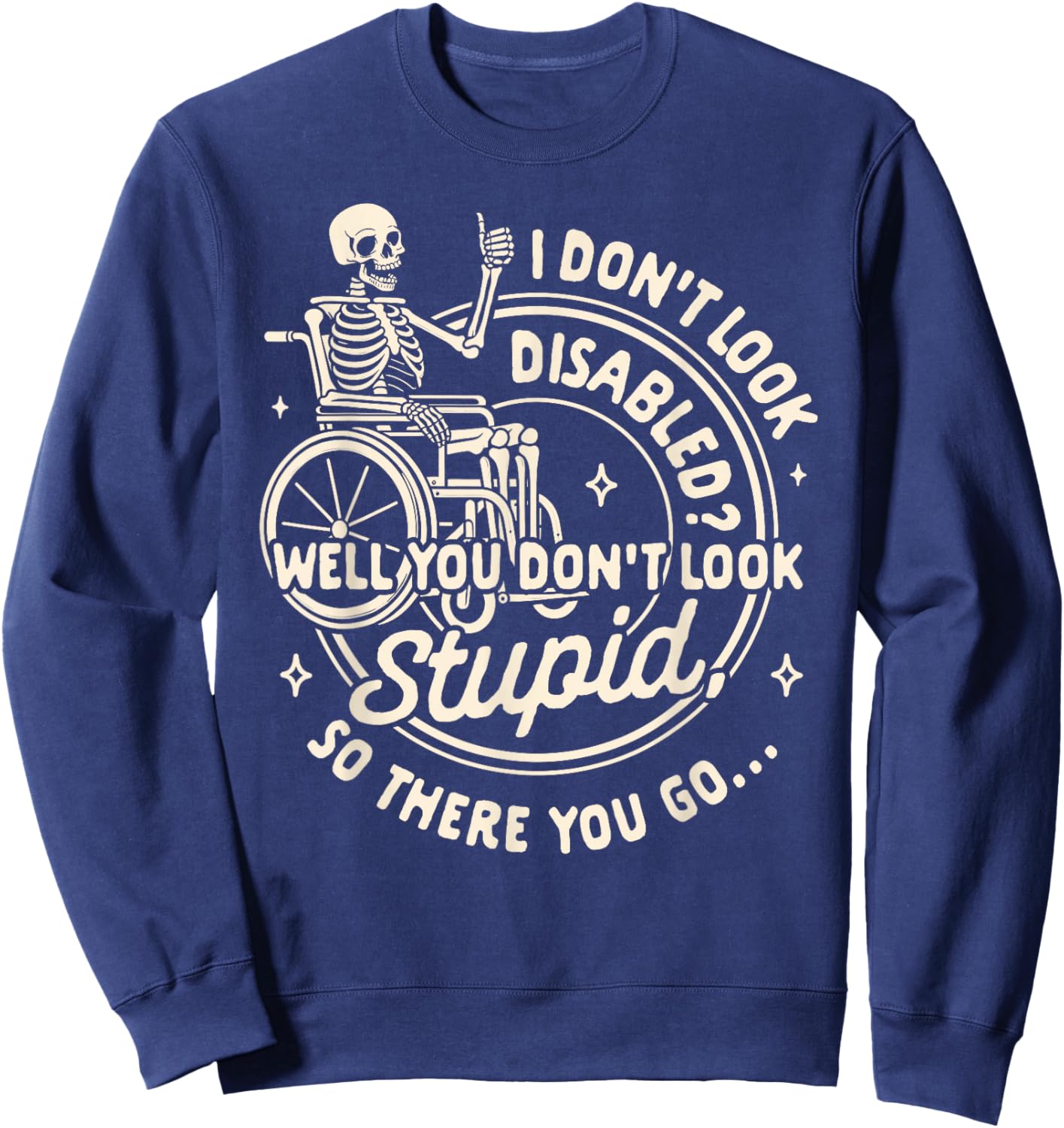 Disability I Don't Look Disabled You Don't Look Stupid Sweatshirt - Sweatshirt | Navy