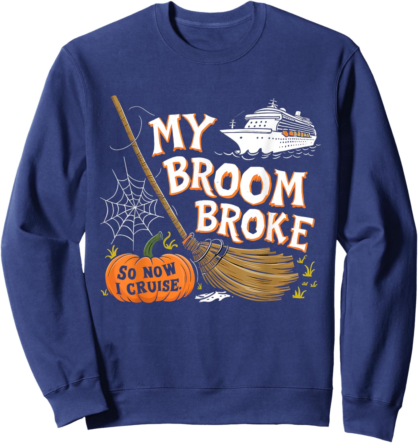 My Broom Broke So Now I Cruise Halloween Costume Sweatshirt - Sweatshirt | Navy