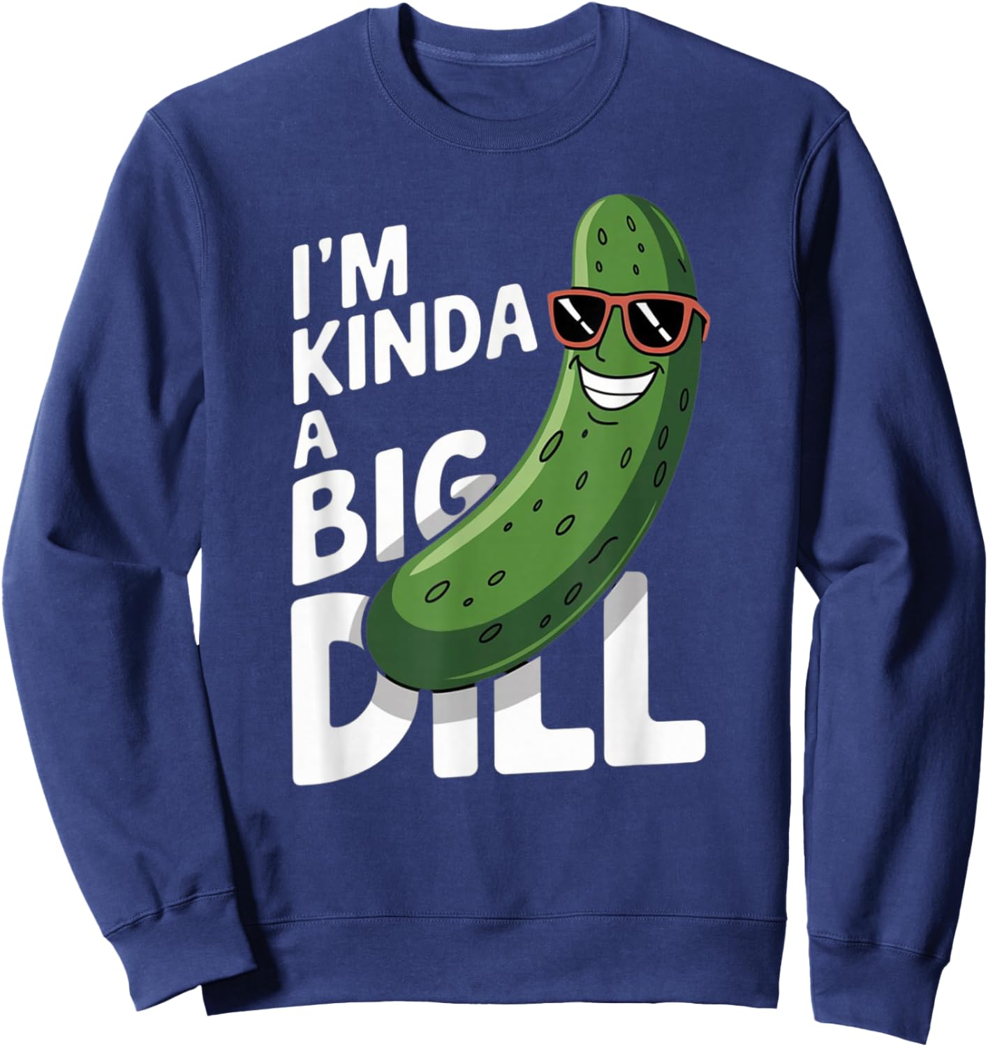 I'm Kinda A Big Dill Sweatshirt - Sweatshirt | Navy