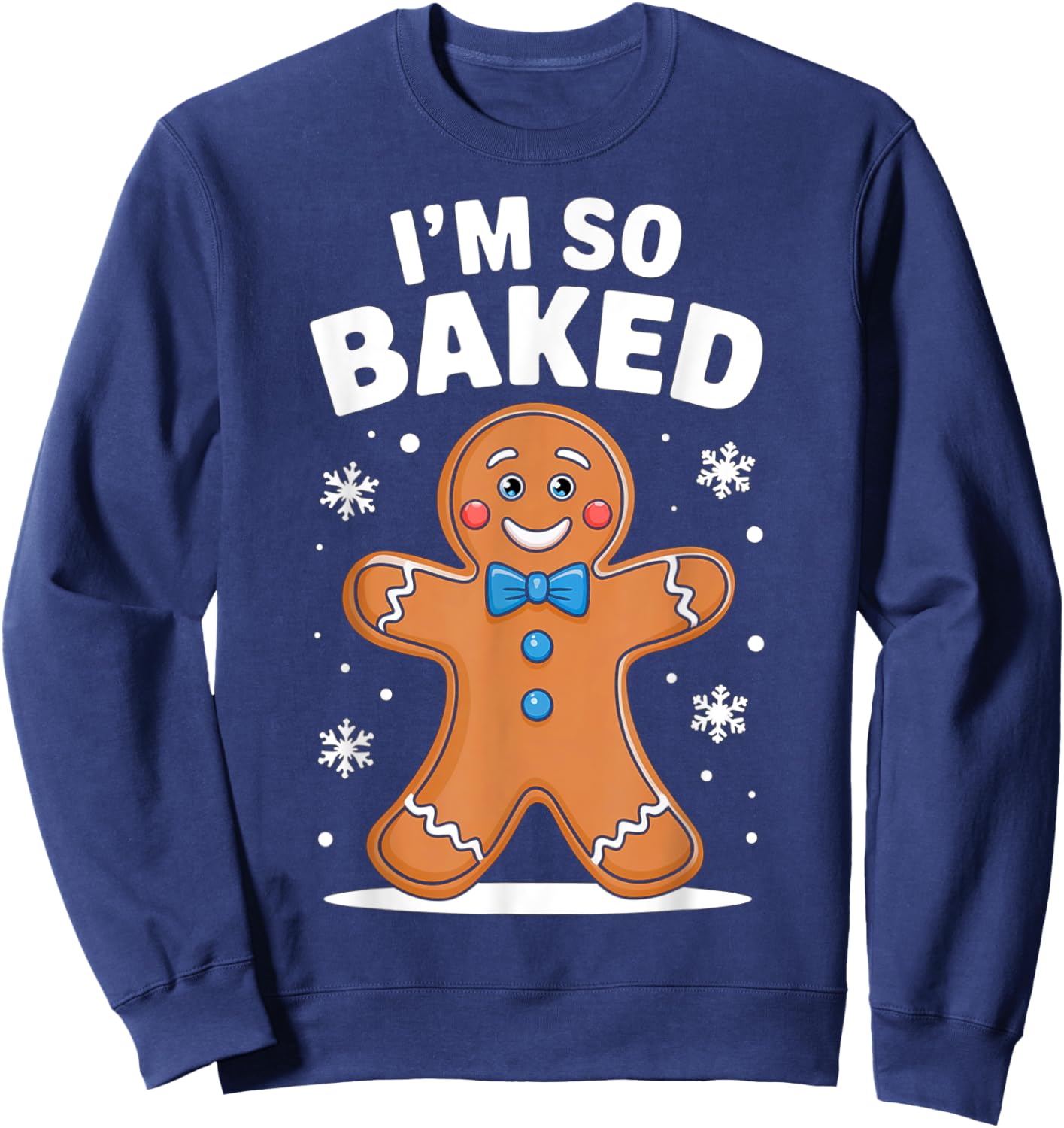 I'm So Baked Gingerbread Man Christmas Funny Cookie Xmas Sweatshirt - Sweatshirt | Navy