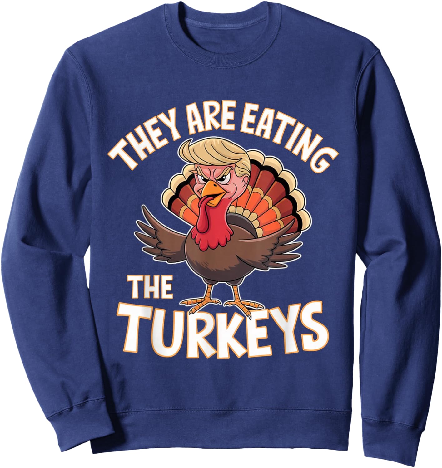 They Are Eating The Turkeys Thanksgiving Humor Sweatshirt - Sweatshirt | Navy