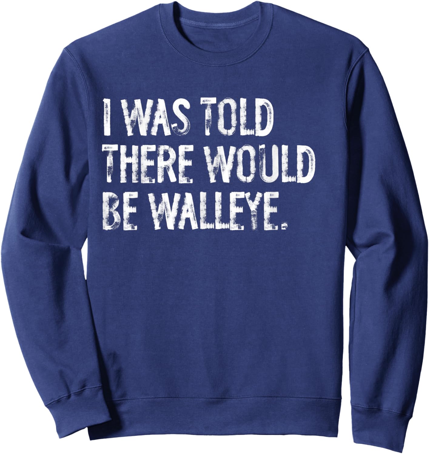 I Was Told There Would Be Walleye Fishing Sweatshirt - Sweatshirt | Navy